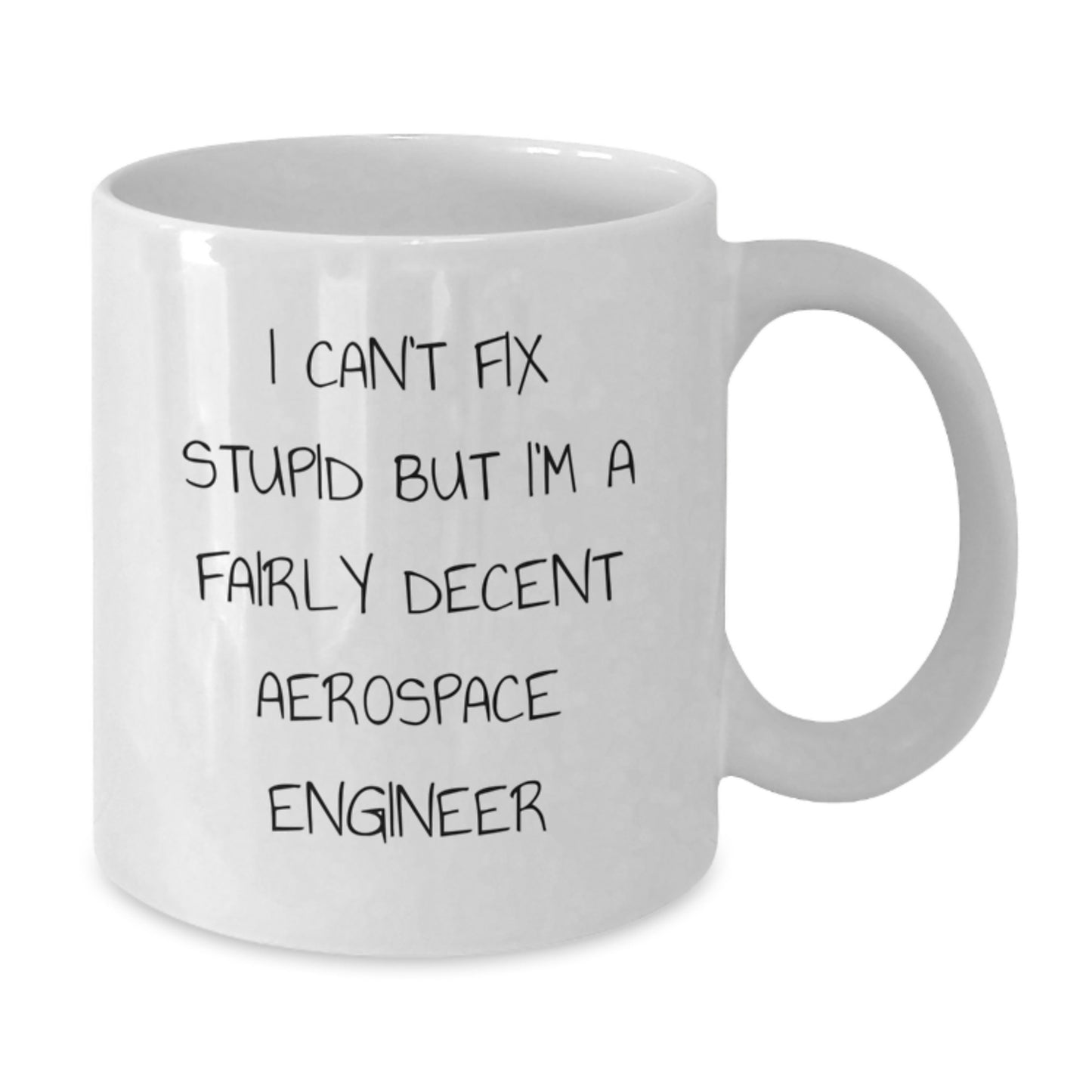 Aerospace Engineer Humor White Coffee Mug, Funny Birthday Unique Gift from Friends or Family, 'I Can't Fix Stupid But I'm A Fairly Decent Aerospace Engineer' Quote, Gifts for Men or Women - Additional