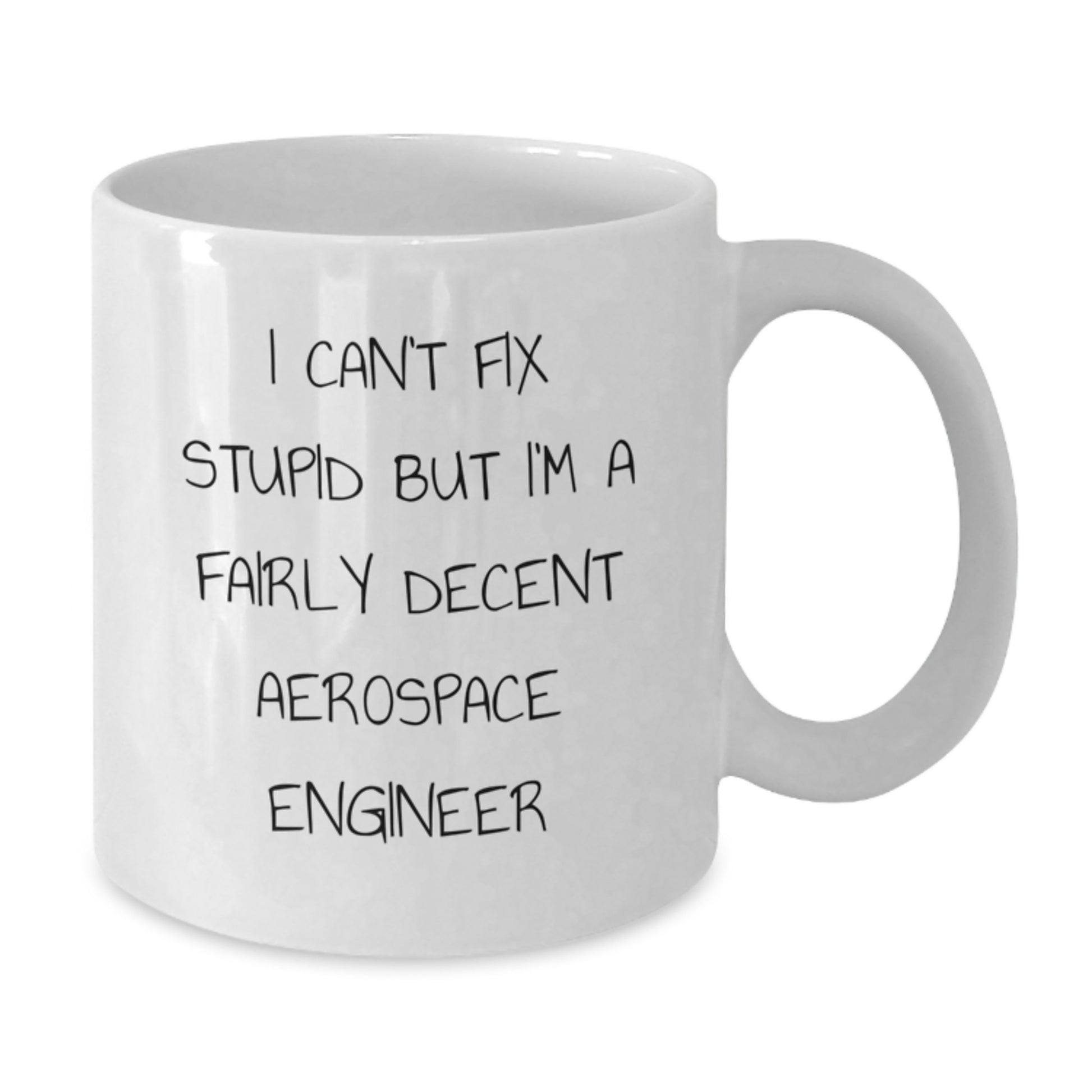 Aerospace Engineer Humor White Coffee Mug, Funny Birthday Unique Gift from Friends or Family, 'I Can't Fix Stupid But I'm A Fairly Decent Aerospace Engineer' Quote, Gifts for Men or Women - Additional