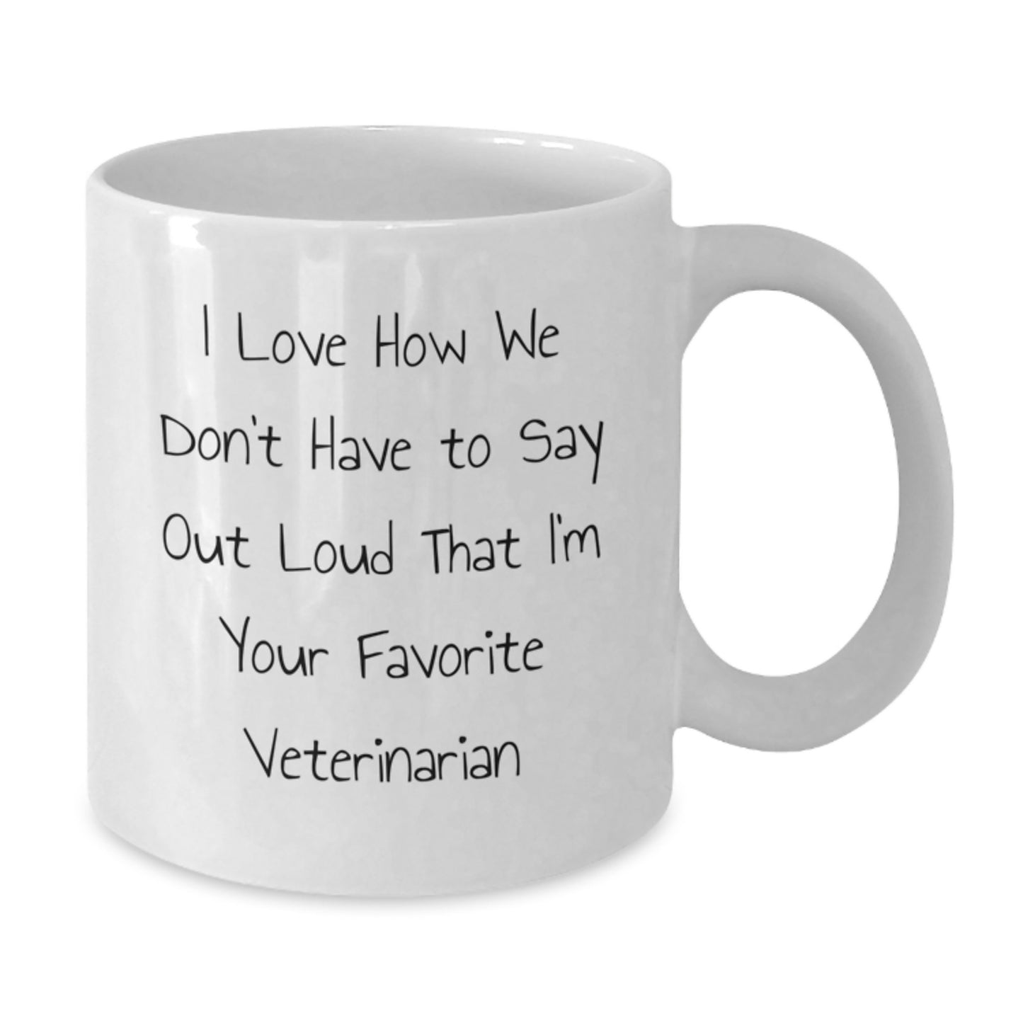 Funny Veterinarian Quotes, Gifts from Family for Favorite Veterinarian, Graduation Unique Gifts, White Coffee Mug, 'I Love How We Don't Have To Say Out Loud That I'm Your Favorite Veterinarian' - Additional