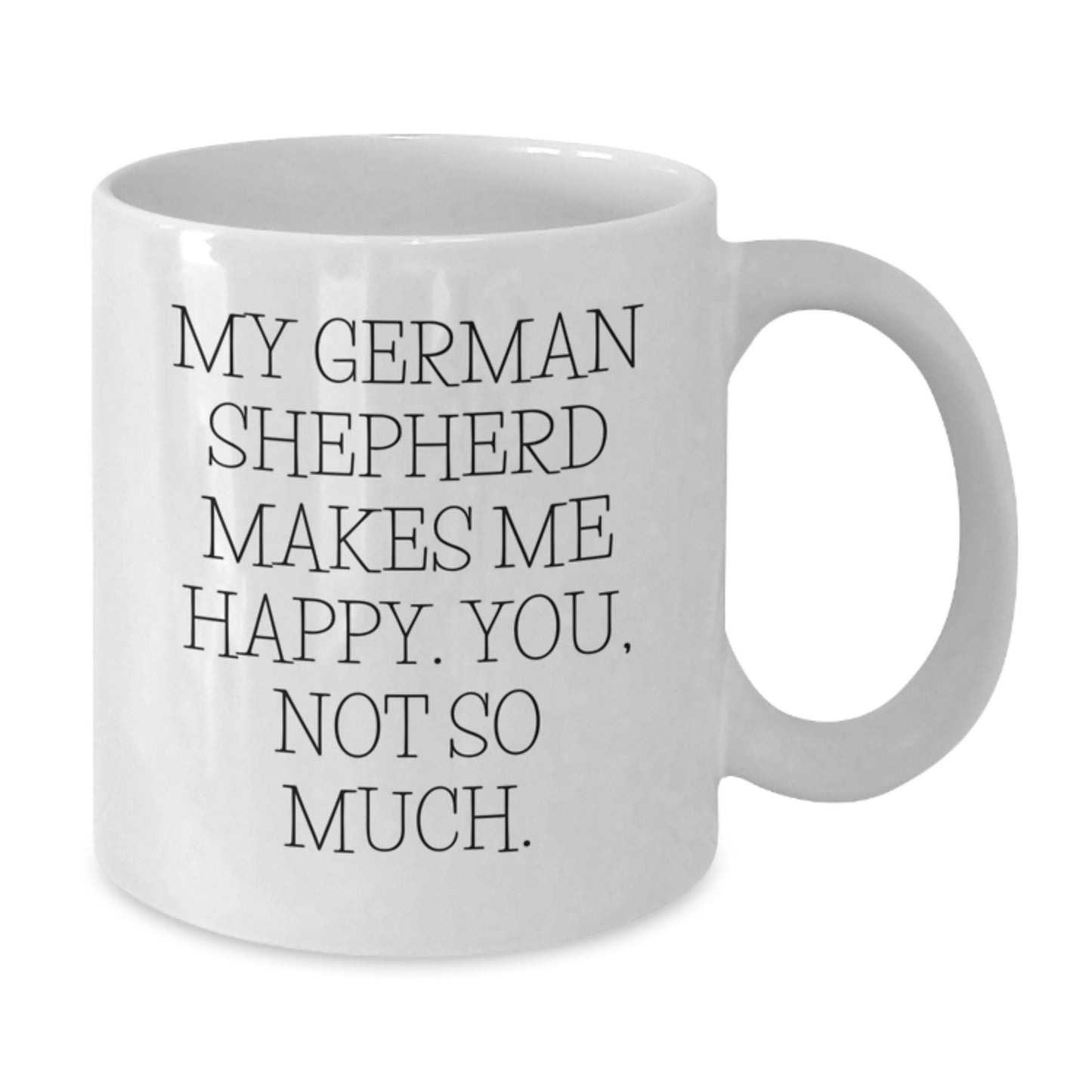 Funny German Shepherd Dog Lover Gifts for Men, 'My German Shepherd Makes Me Happy. You, Not So Much.' White Coffee Mug - Additional