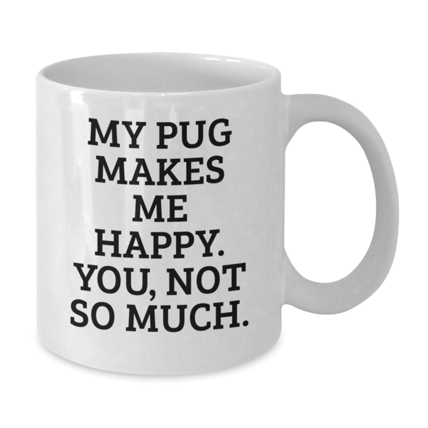 Funny Pug Dog White Coffee Mug Gifts for Graduation, 'My Pug Makes Me Happy, You Not So Much' Quote, Ideal Gifts from Friends, Family, or Coworkers to Pug Dog Lovers - Additional