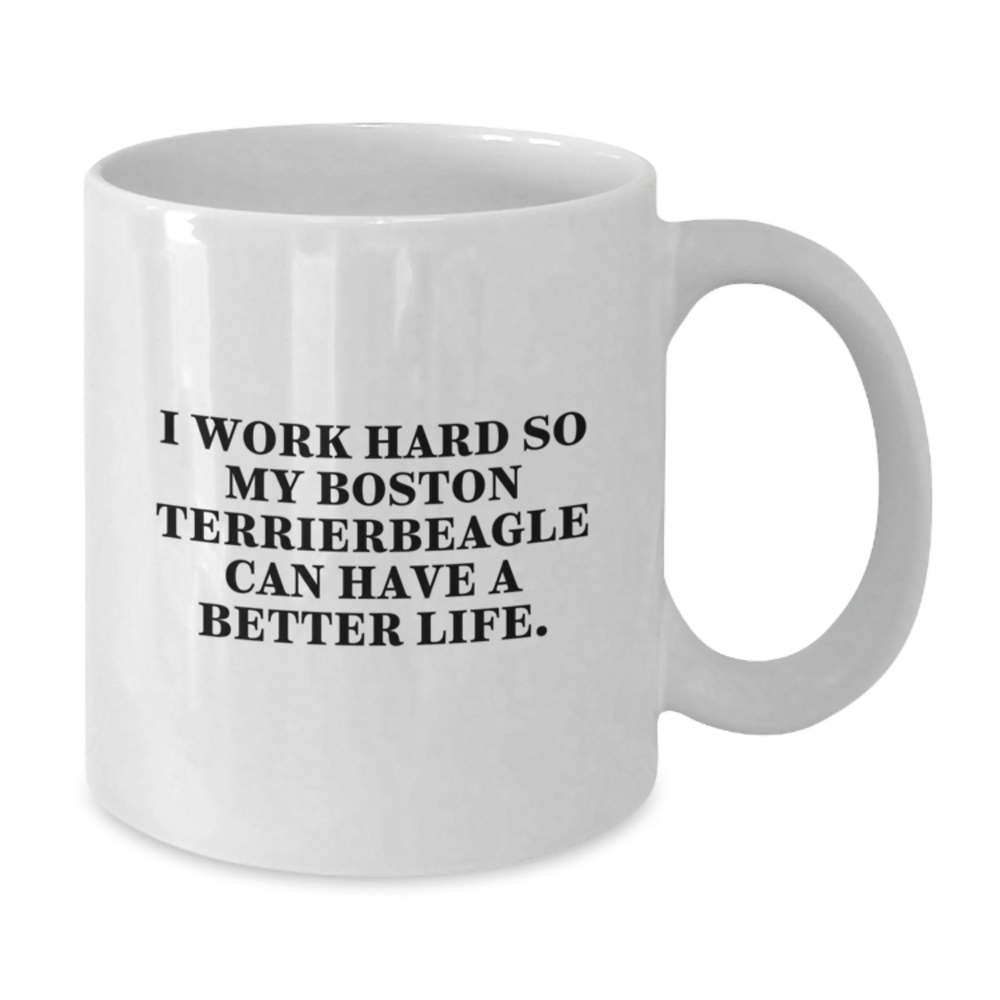 Boston Terrier Dog Lover Gifts from Friends for Graduation, White Coffee Mug, I Work Hard So My Boston Terrierbeagle Can Have A Better Life., Funny Boston Terrier Gifts - Additional