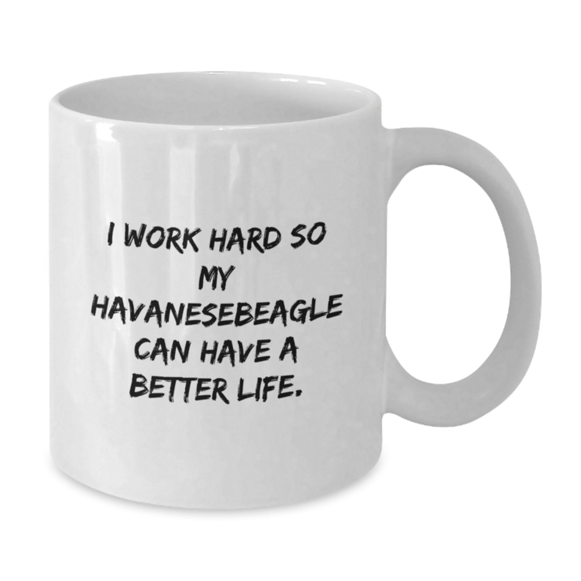 Funny Havanese Dog Gifts from Mom to Daughter Graduation Unique White Coffee Mug - 'I Work Hard So My Havanesebeagle Can Have A Better Life.' - Additional