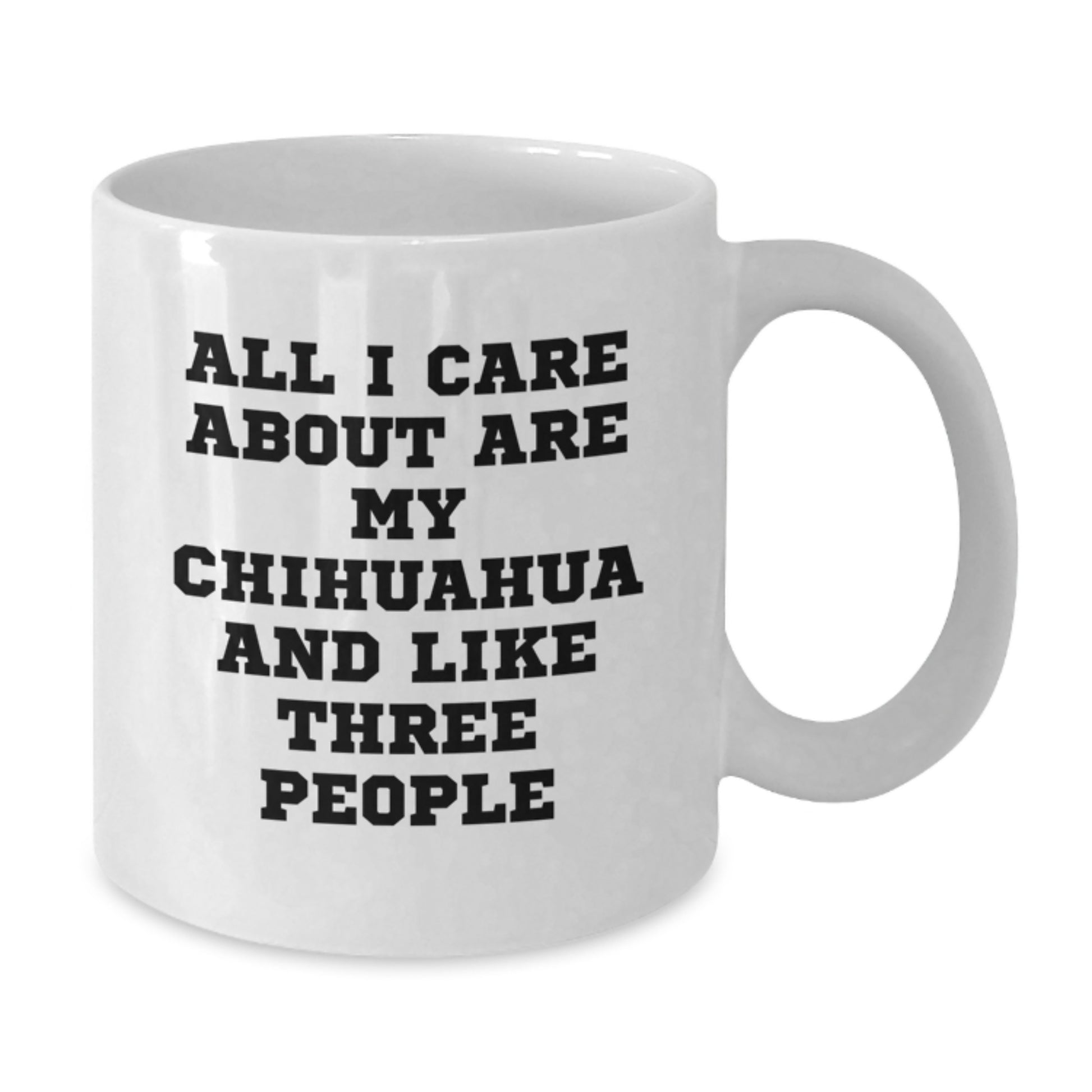 Funny Chihuahua Dog Gifts from Friends and Family - All I Care About Are My Chihuahua And Like Three People White Coffee Mug, Birthday Unique Presents for Chihuahua Dog Lovers - Additional