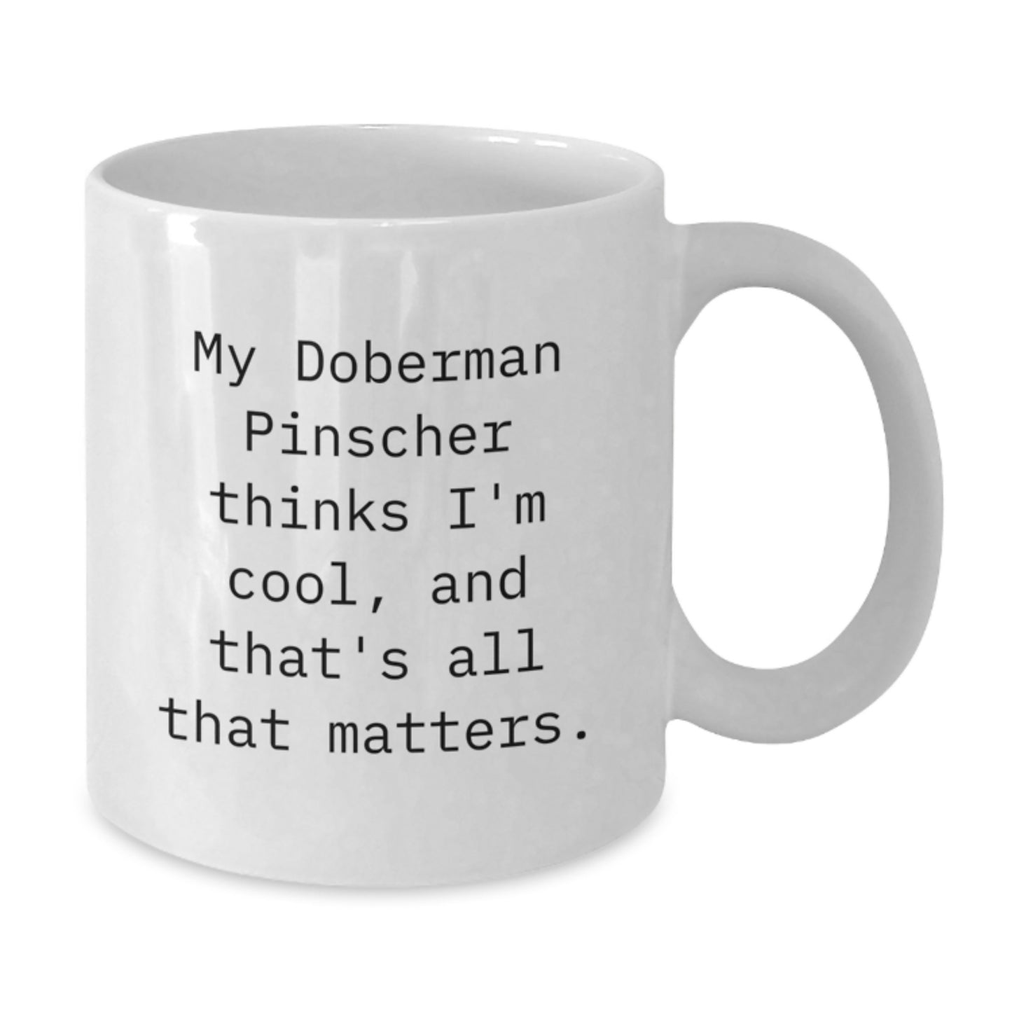 Doberman Pinscher Dog Lover's Funny Birthday Unique Gift, White Coffee Mug for Men, Women, Friends, 'My Doberman Pinscher Thinks I'm Cool, And That's All That Matters.' - Additional