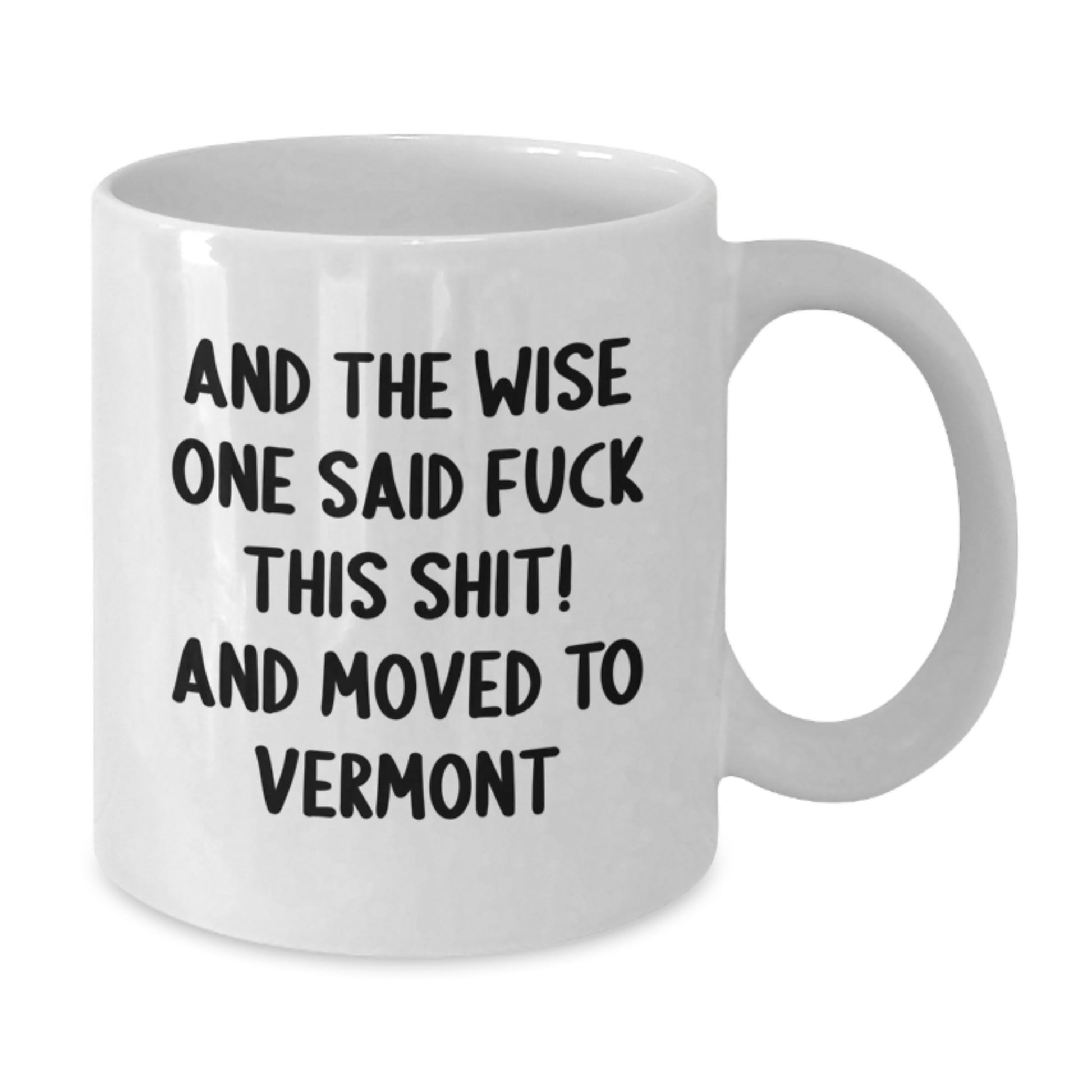 Funny Vermont White Coffee Mug Gifts for Men from Birthday, And The Wise One Said 'F--k This Shit!' and Moved to Vermont - Additional