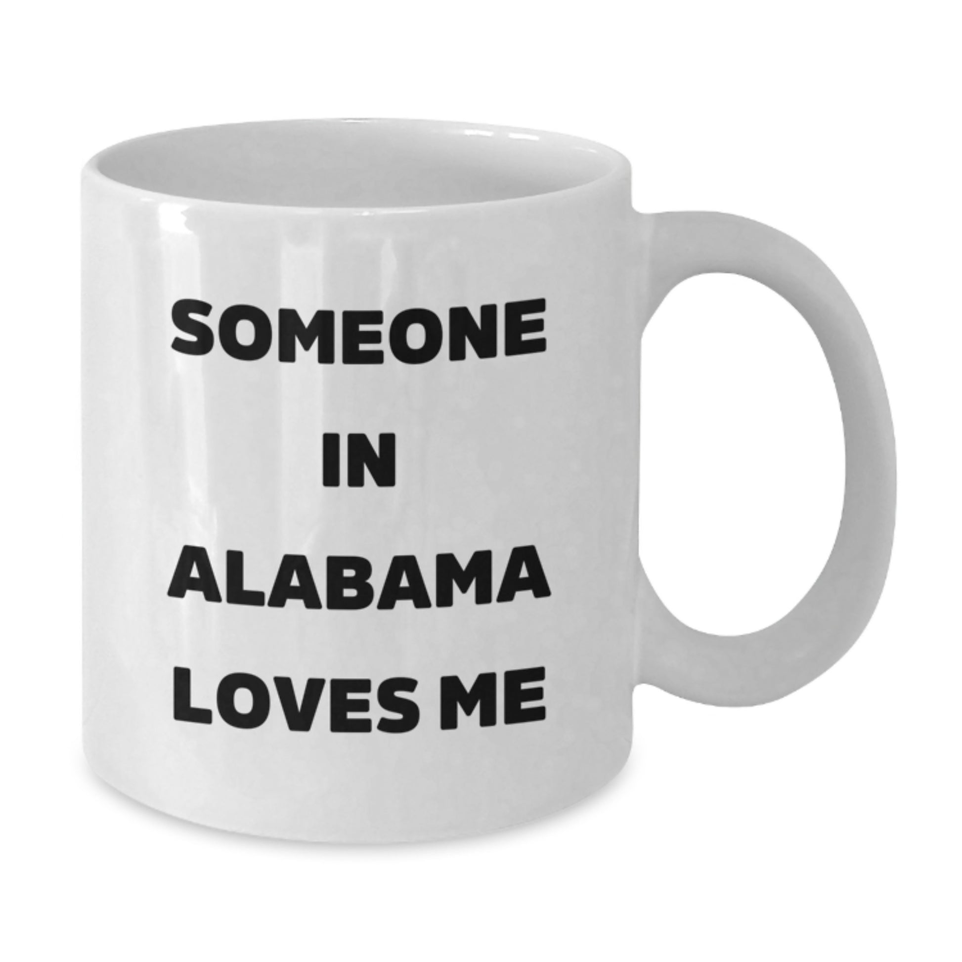 Funny Quote 'Someone in Alabama Loves Me' White Coffee Mug, Gifts from Friends, Birthday Unique Gifts for Alabama Lovers, 11oz or 15oz Capacity - Additional