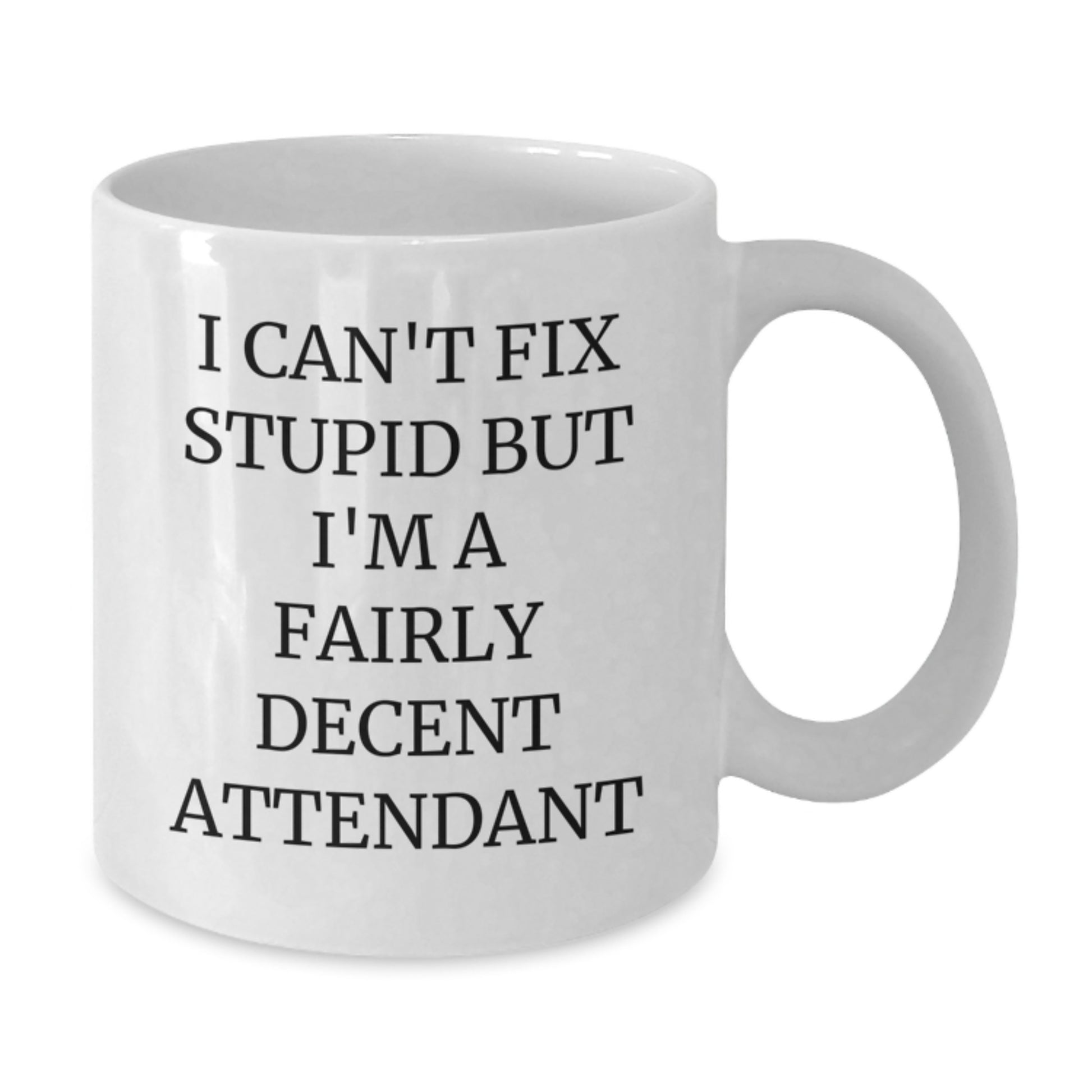 Funny Attendant Gifts White Coffee Mug I Can't Fix Stupid But I'm A Fairly Decent Attendant Gifts from Friends for Attendant - Additional