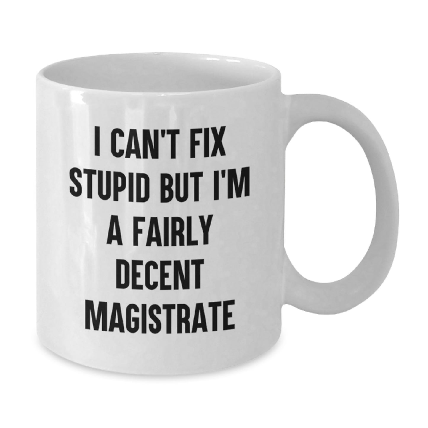 Magistrate Humor Gifts for Men - Funny White Coffee Mug from Friends, 'I Can't Fix Stupid But I'm A Fairly Decent Magistrate', Birthday Unique Gifts - Additional