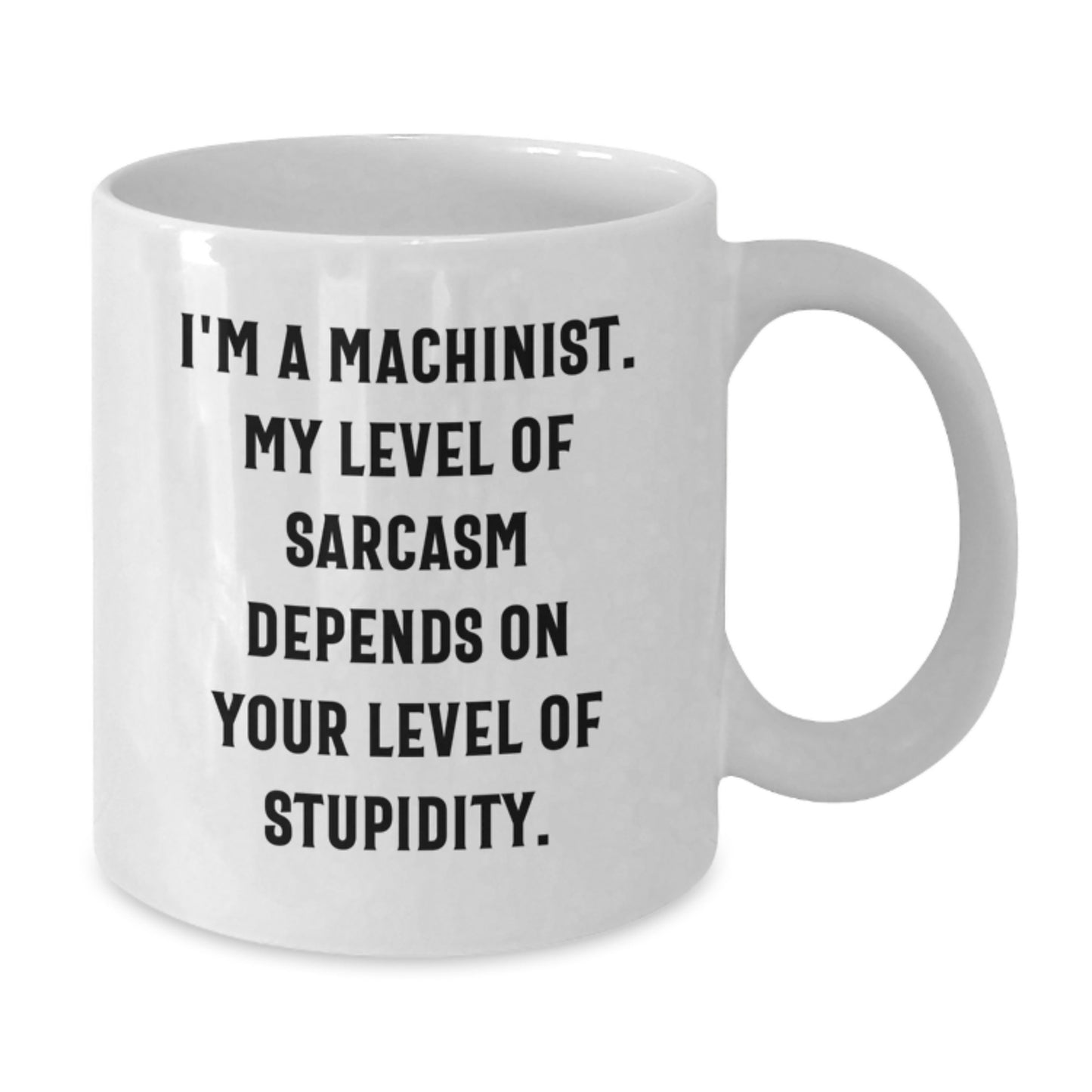 Funny Machinist Gifts, White Coffee Mug, I'm A Machinist My Level Of Sarcasm Depends On Your Level Of Stupidity, Christmas Unique - Additional