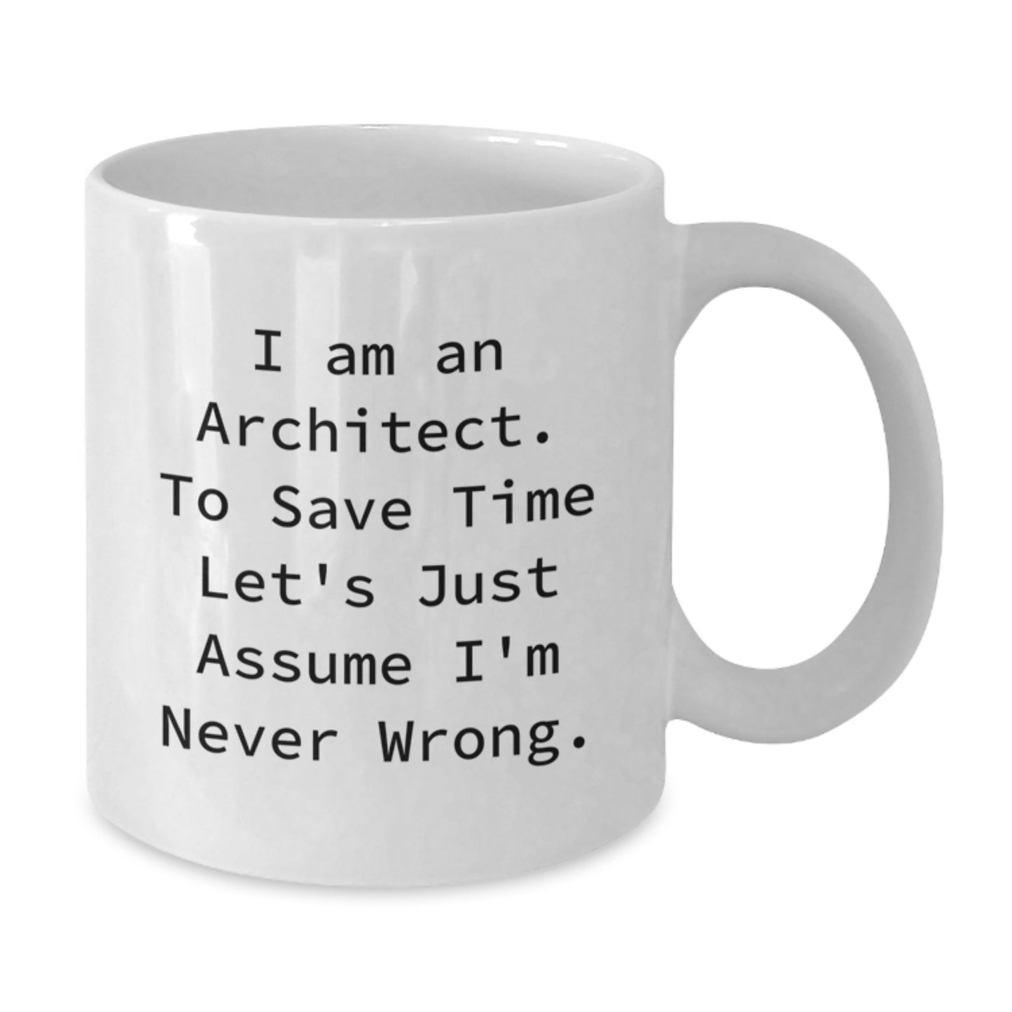 Funny Architect Gifts for Birthday, 'I Am An Architect. To Save Time Let's Just Assume I'm Never Wrong.' White Coffee Mug for Men, Women, Friends, Coworkers, Family - Additional