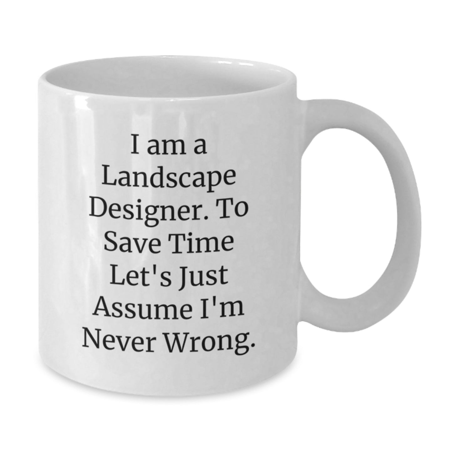 Funny Landscape Designer Gifts for Him or Her, White Coffee Mug with 'I Am A Landscape Designer. To Save Time Let's Just Assume I'm Never Wrong.' Quote, Birthday Unique Gifts from Friends - Additional