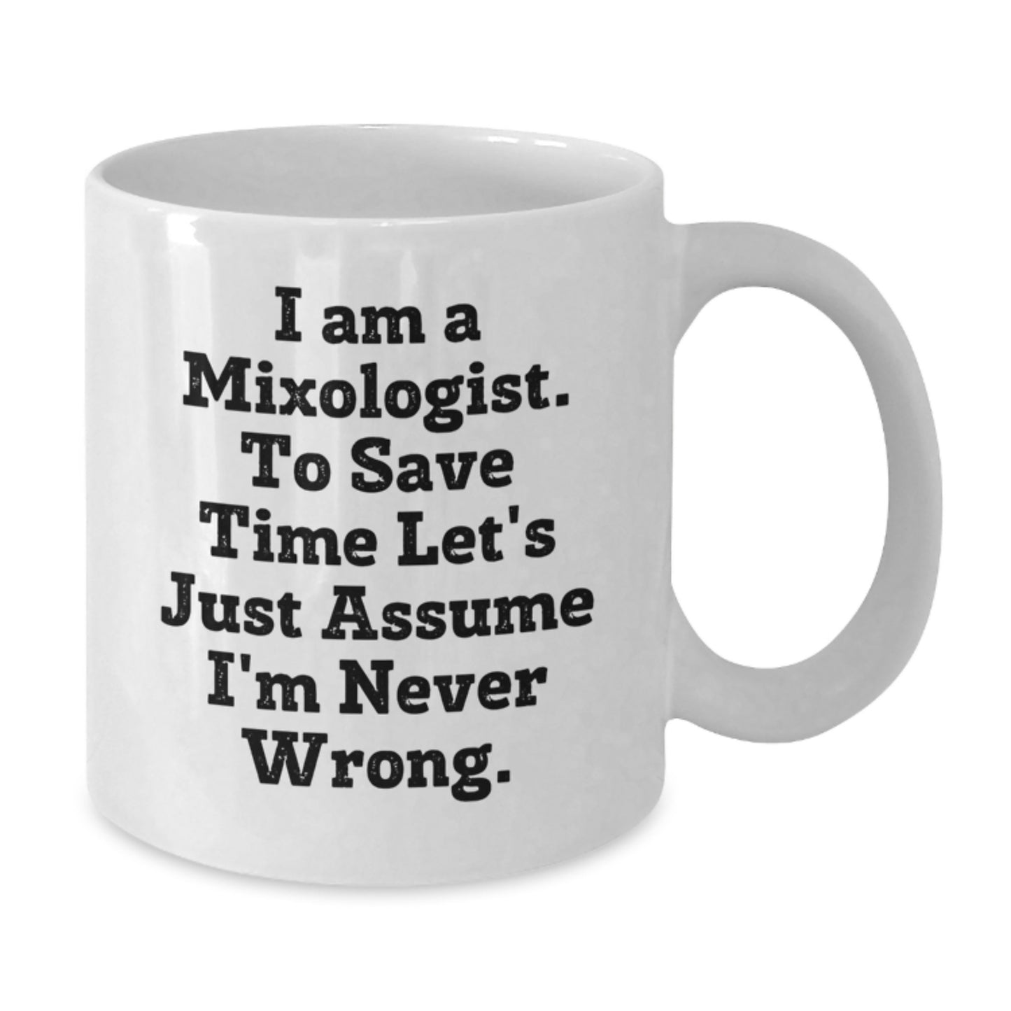 Funny Mixologist Gifts from Men, Christmas Unique Mugs for Women, White Coffee Mug, 'I Am A Mixologist. To Save Time Let's Just Assume I'm Never Wrong.' - Additional
