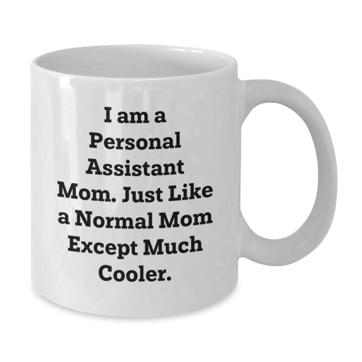 Funny Gifts from Personal Assistant Mom, White Coffee Mug for Personal Assistant, Christmas Unique Gifts for Women, I Am A Personal Assistant Mom. Just Like A Normal Mom Except Much Cooler. - Additional