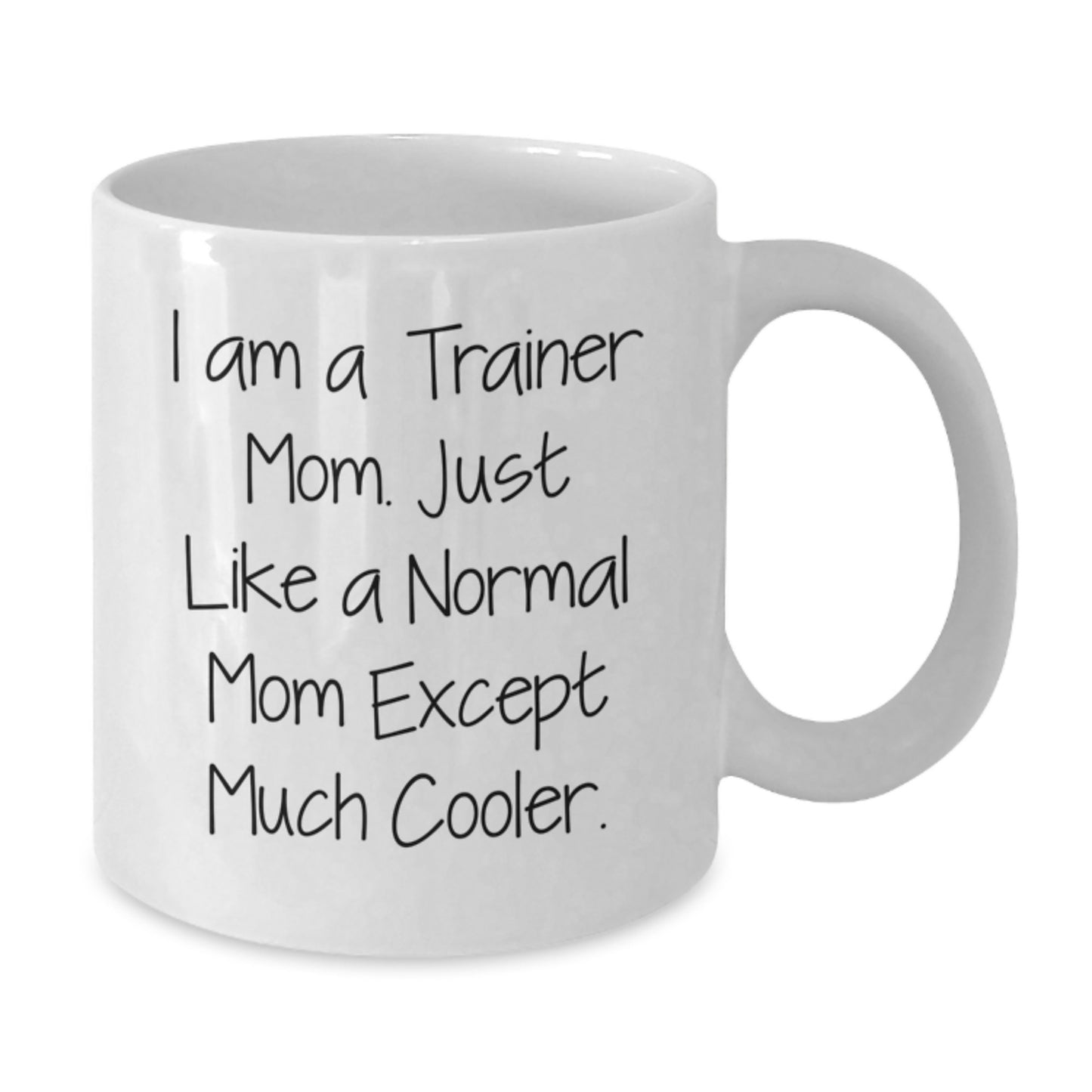 Funny Trainer Gifts from Mom for Christmas Unique - White Coffee Mug - I Am A Trainer Mom Just Like A Normal Mom Except Much Cooler - Additional
