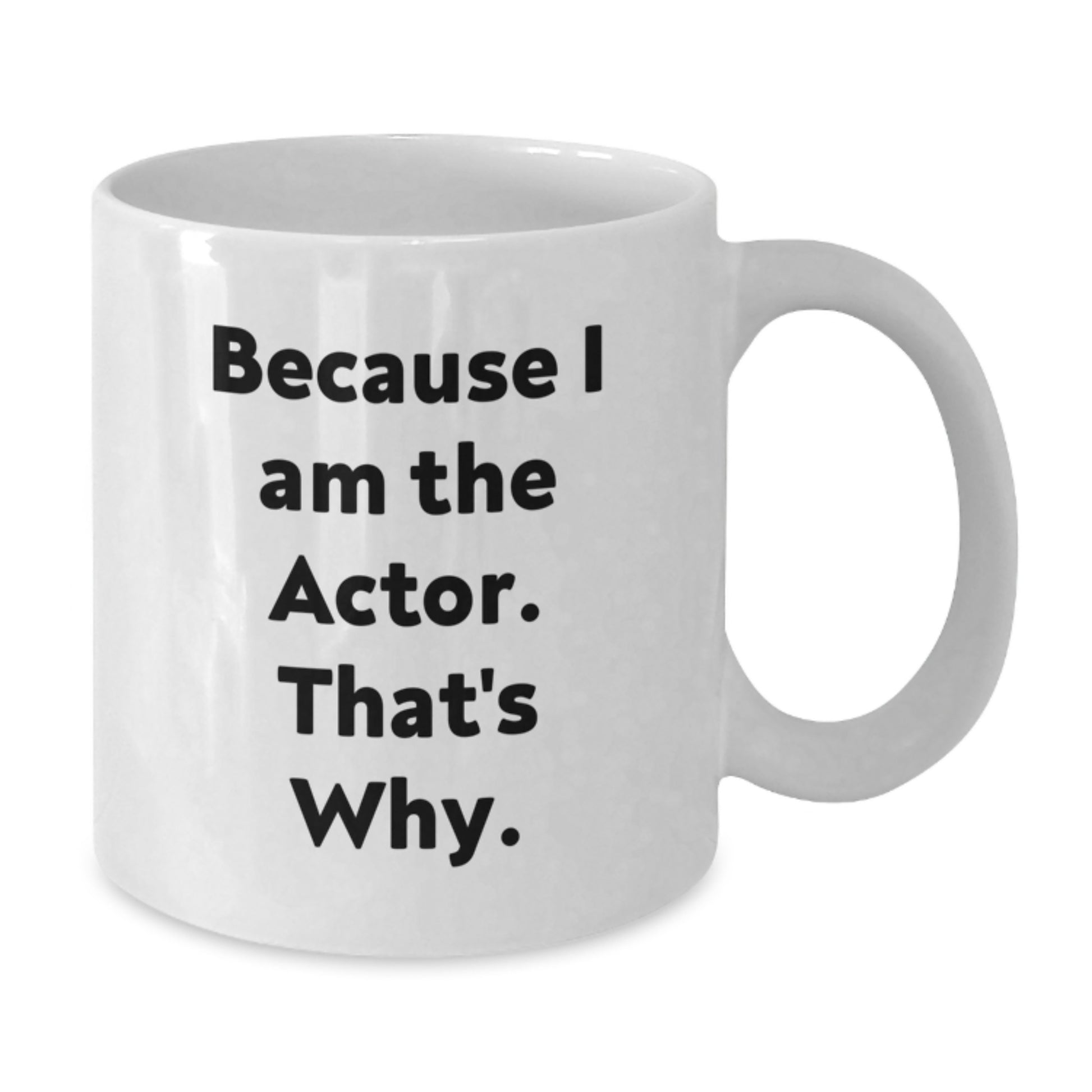 Funny Actor Gifts from Friends for Actor, White Coffee Mug, Christmas Unique Gifts with Because I Am The Actor. That's Why. - Additional