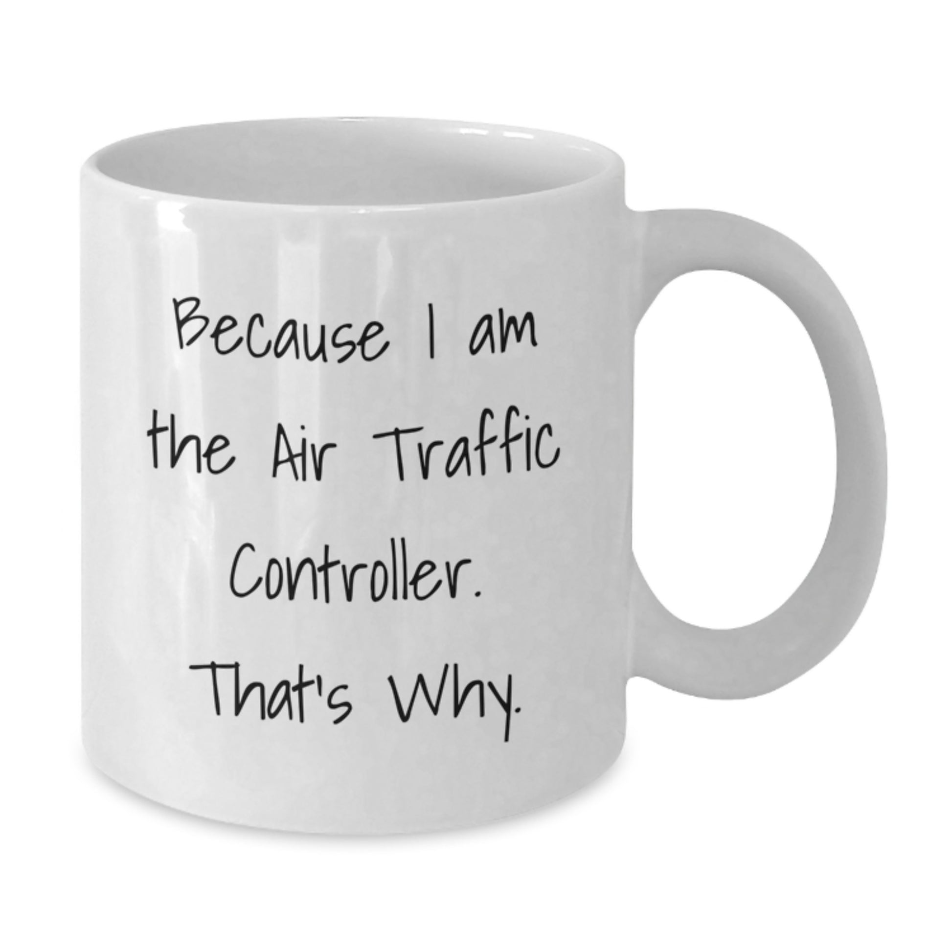 Funny Air Traffic Controller White Coffee Mugs Gifts from Men to Friends, Unique Christmas Unique Gifts for Air Traffic Controller Enthusiasts, Because I Am The Air Traffic Controller. That's Why. - Additional