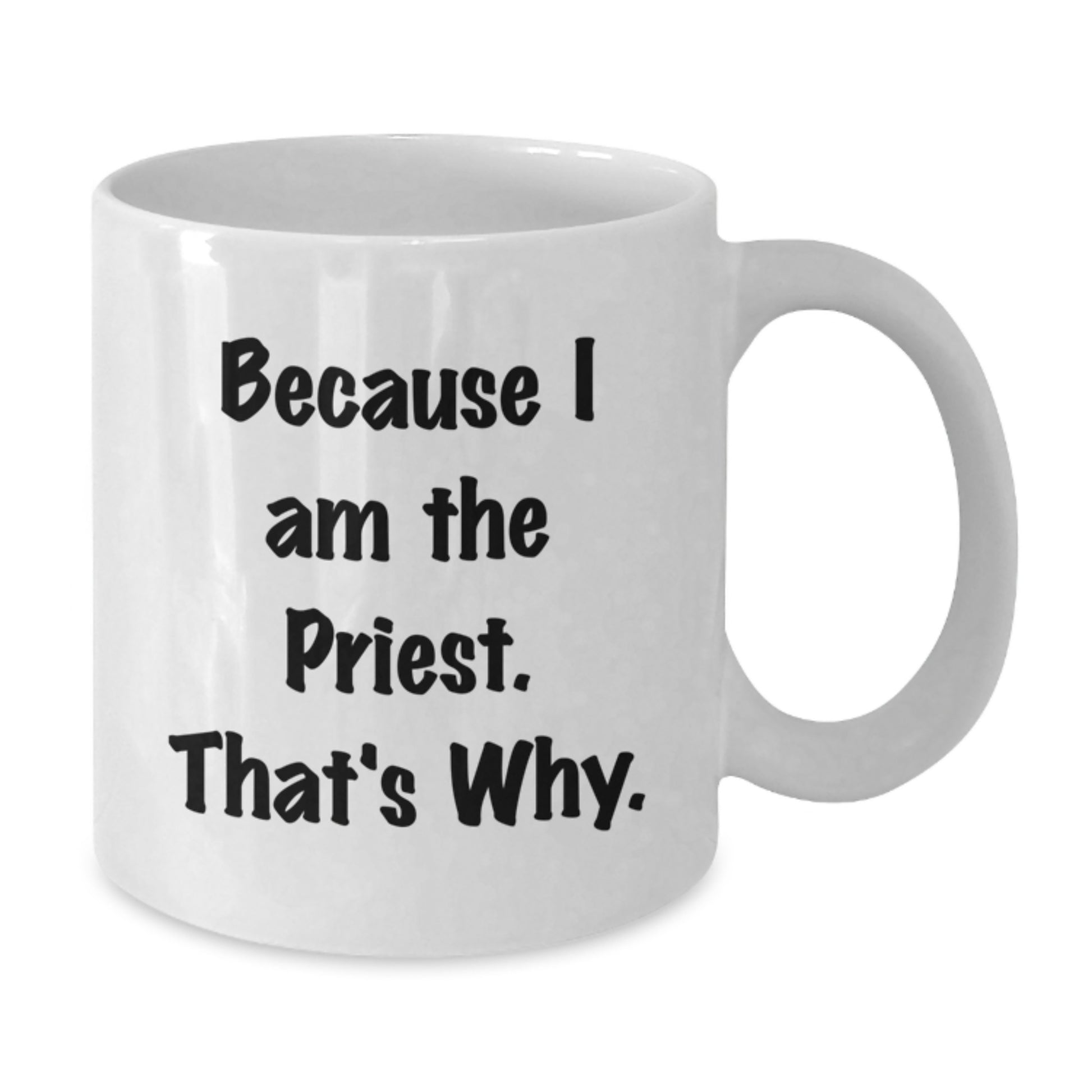 Funny Priest Mug Gifts for Men, Women, and Friends - Because I Am The Priest. That's Why. - White Coffee Mug - Additional