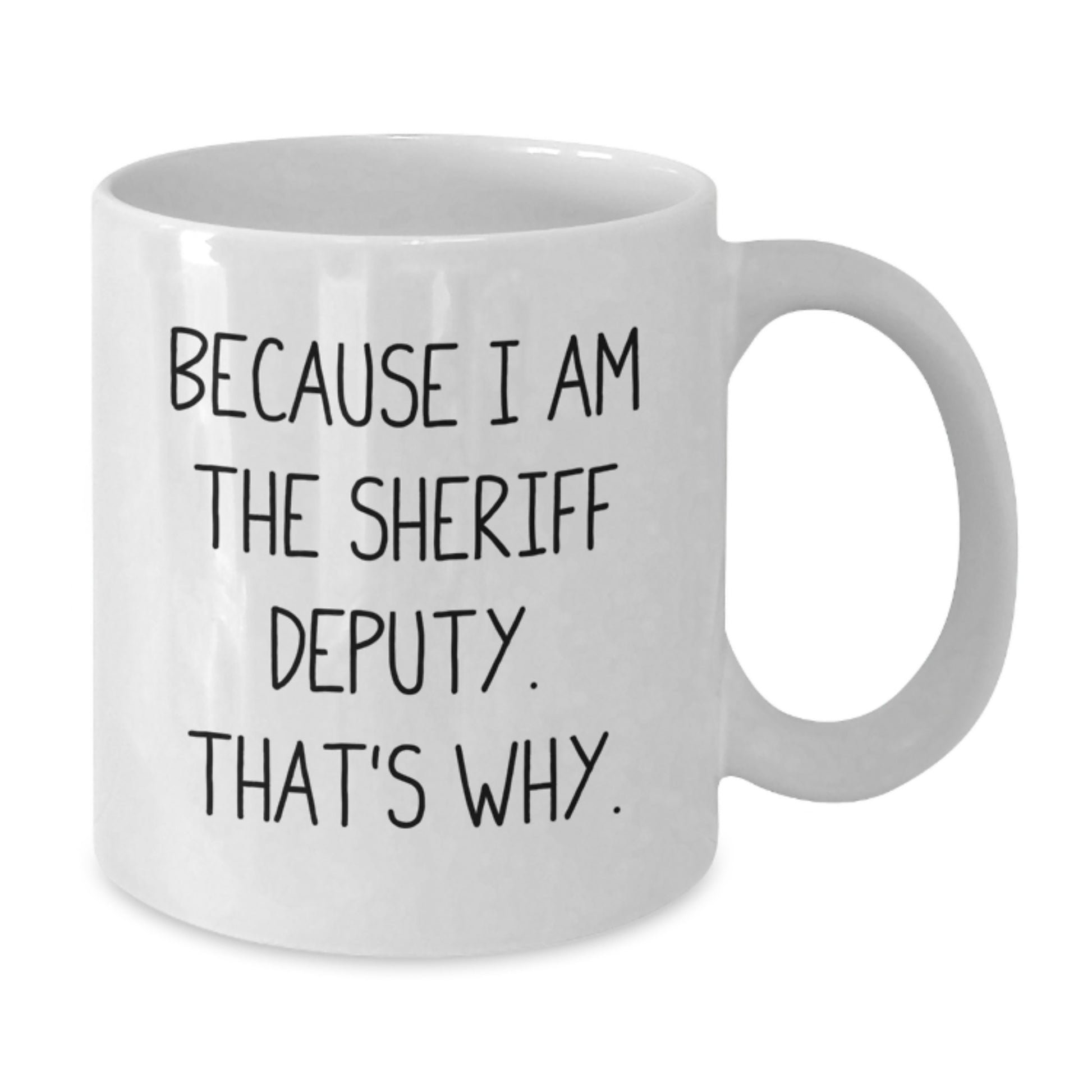 Funny Sheriff Deputy Gifts from Men for Sheriff Deputy - White Coffee Mug Because I Am The Sheriff Deputy That's Why - Christmas Unique Gifts - Additional