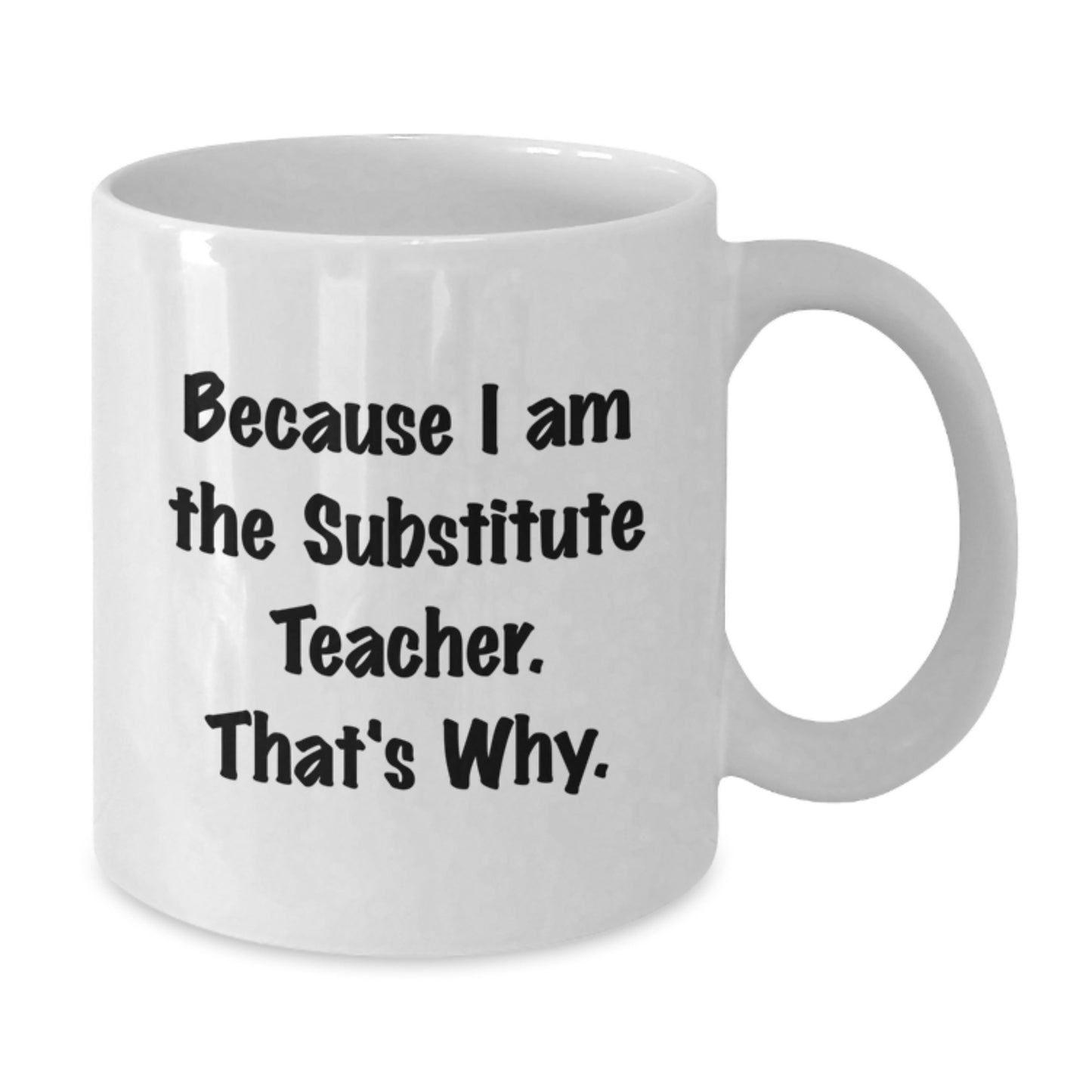 Funny Substitute Teacher Gifts for Men, White Coffee Mug Because I Am The Substitute Teacher That's Why, Christmas Unique Gift Ideas for Colleagues - Additional