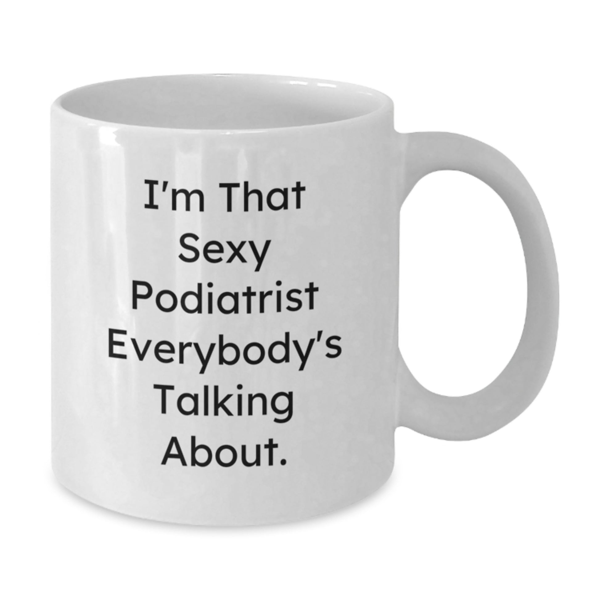 Funny Podiatrist Gifts from Men for Women or Friends - White Coffee Mug - I'm That Sexy Podiatrist Everybody's Talking About. - Additional