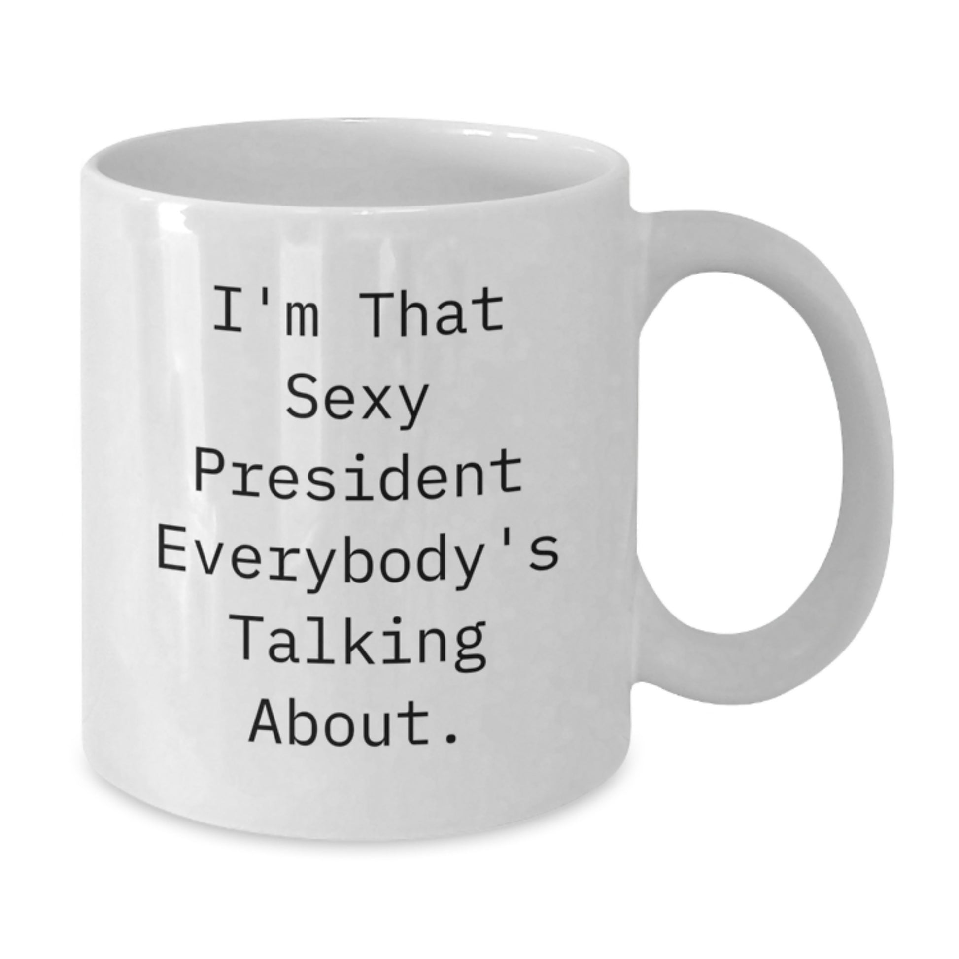 Funny President Gifts from Friends for Men, White Coffee Mug, I'm That Sexy President Everybody's Talking About. - Additional