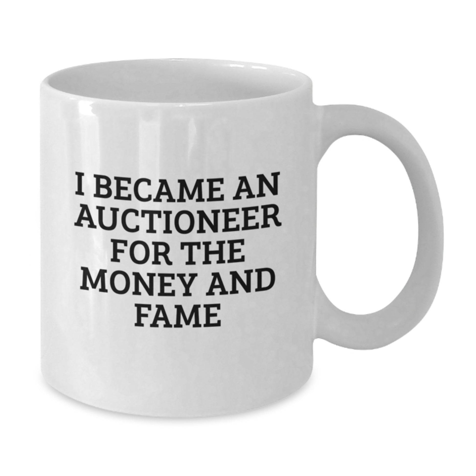 Funny Auctioneer Gifts for Men - I Became An Auctioneer For The Money And Fame White Coffee Mug, Unique Christmas Memorable Presents for Friends, Ceramic White Mug - Additional