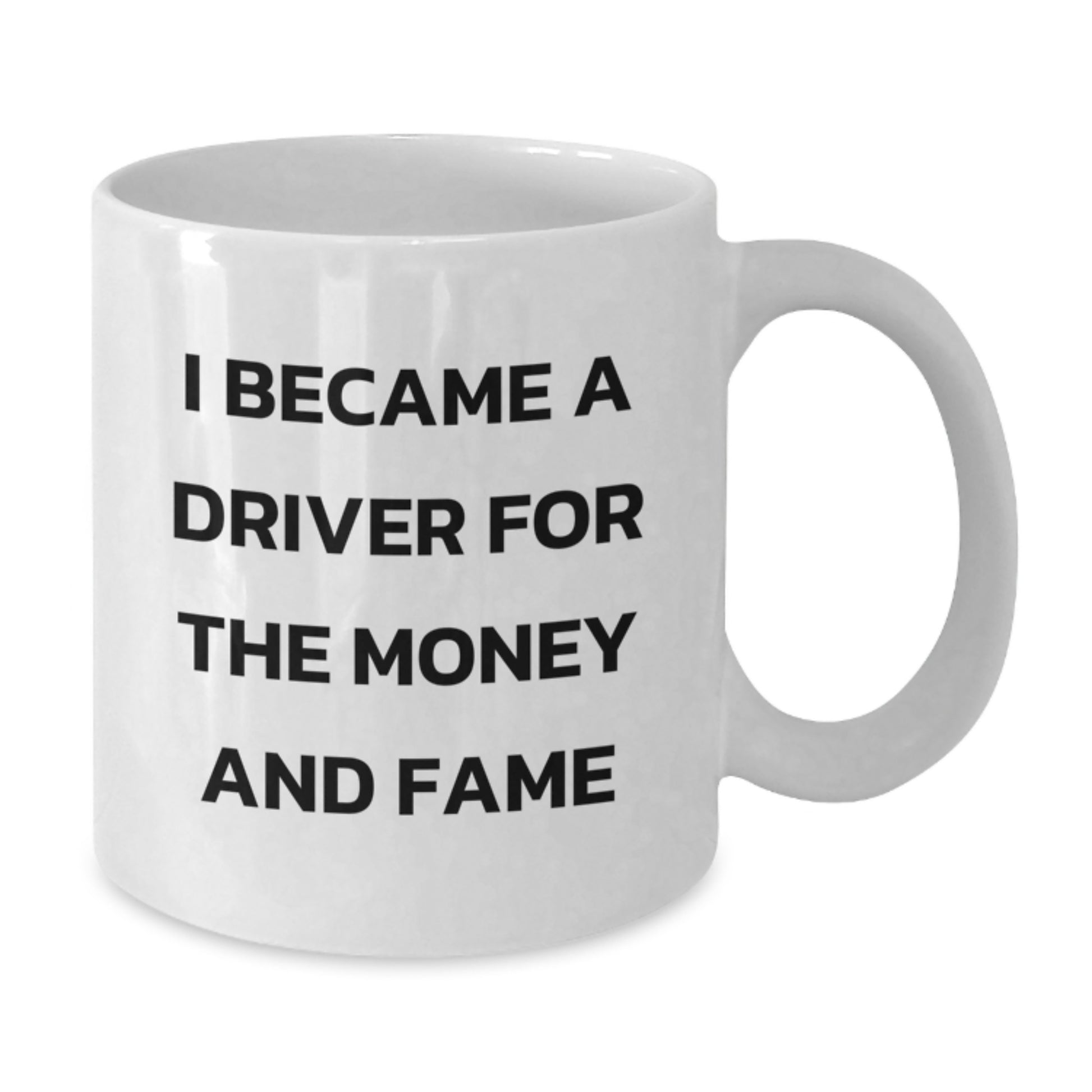 Funny Driver Gifts for Christmas Driver - 'I Became A Driver For The Money And Fame' White Coffee Mug - Additional