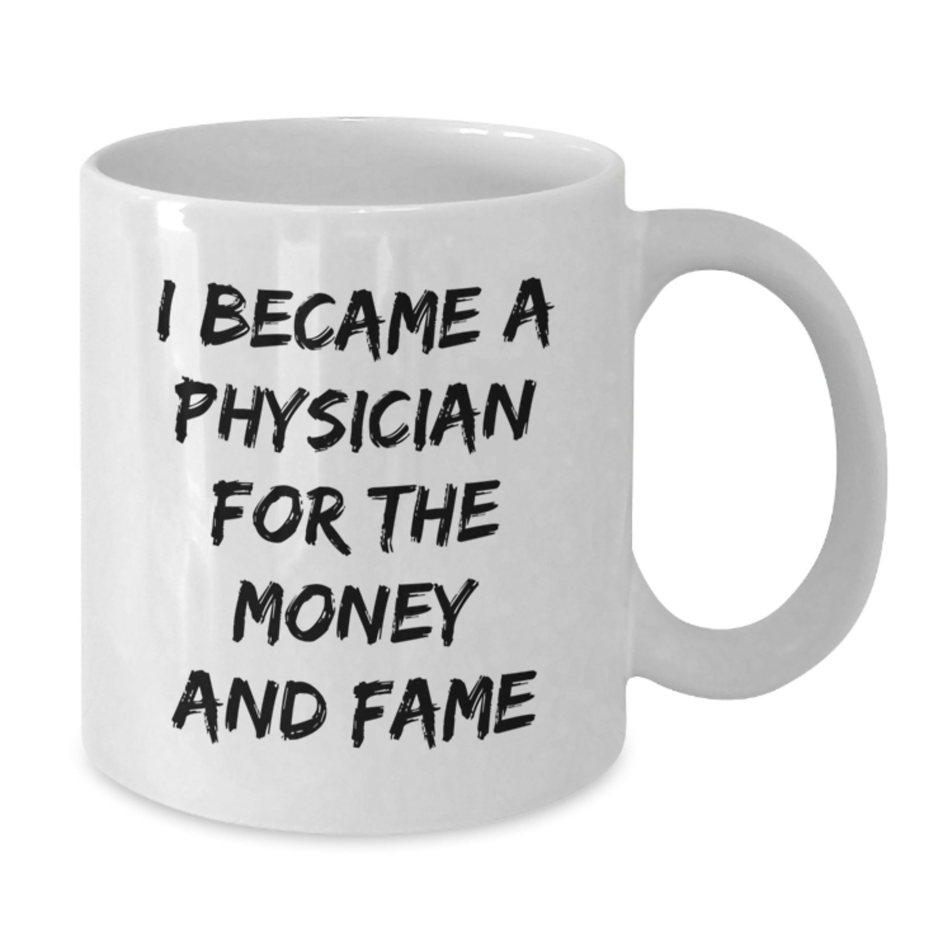 Funny Physician Gifts for Men - White Coffee Mug - I Became A Physician For The Money And Fame Gifts from Family - Additional