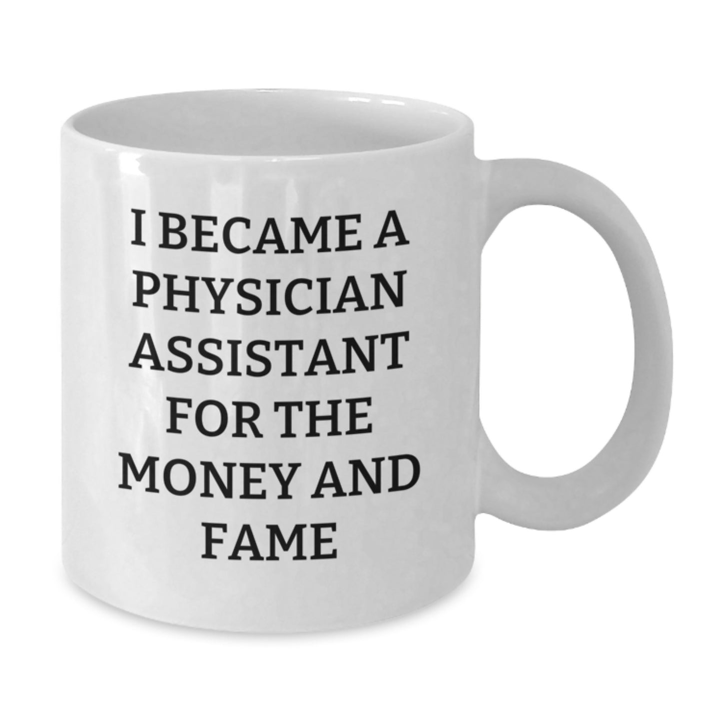 Funny Physician Assistant Gifts from Men to Friends - White Coffee Mug - I Became A Physician Assistant For The Money And Fame Christmas Unique Gifts - Additional