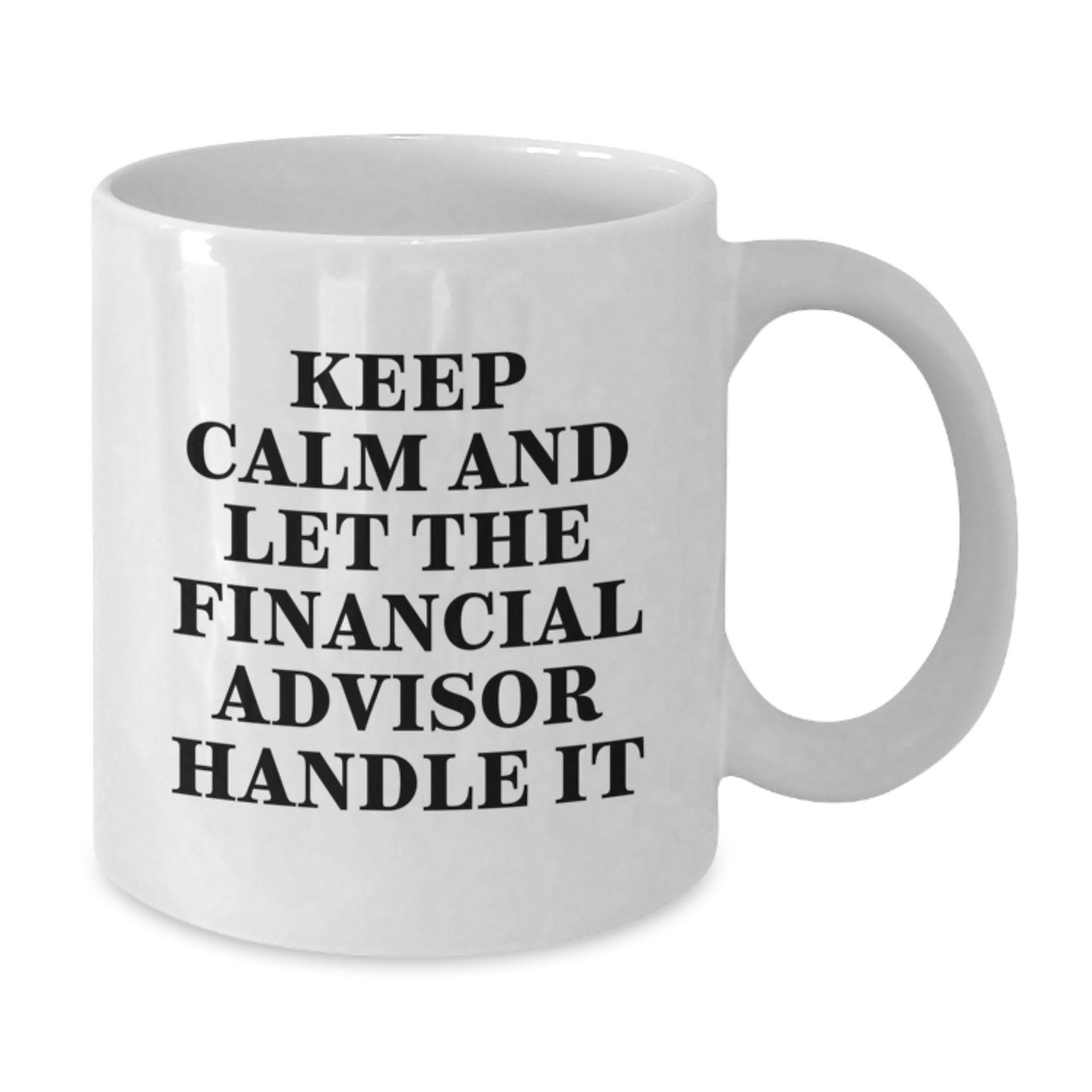 Financial Advisor Funny White Coffee Mug, Gifts from Friends for Christmas Unique Gifts, 'Keep Calm And Let The Financial Advisor Handle It' Inspirational Quote Mug - Additional