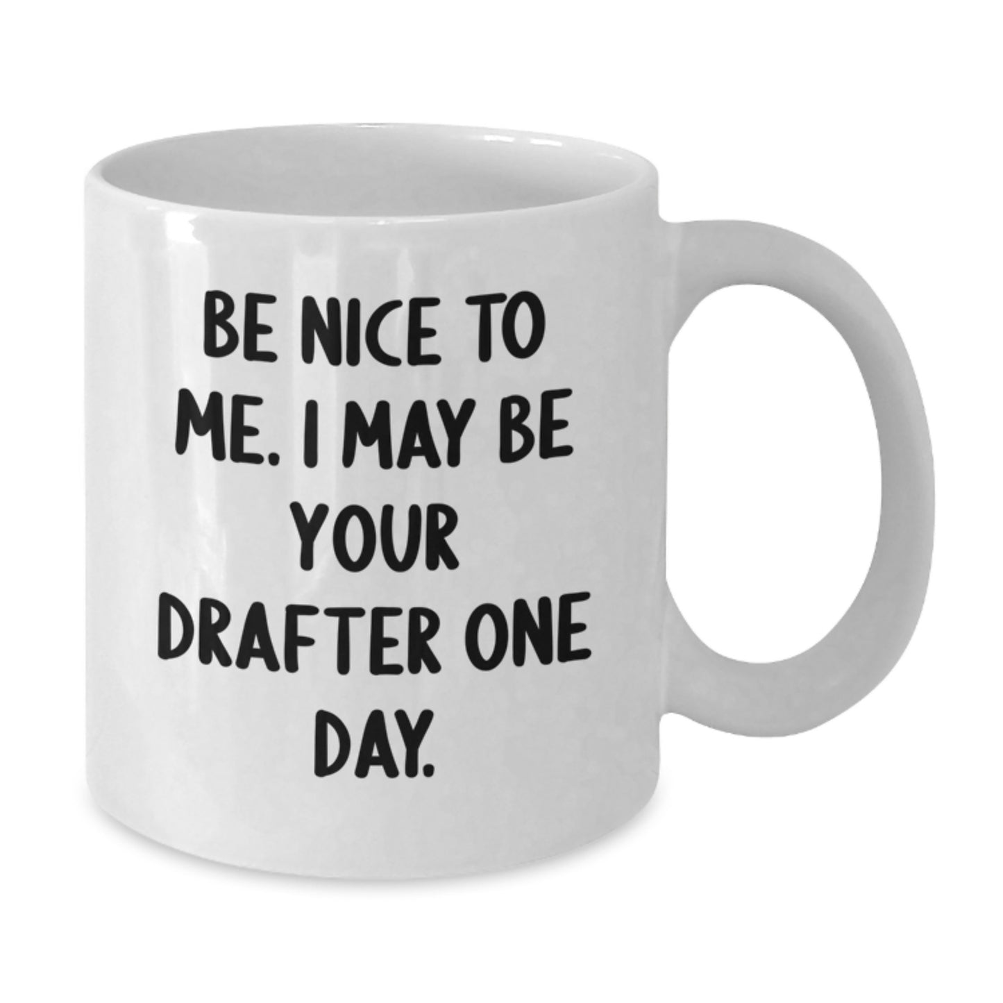 Funny Drafter White Coffee Mug Gifts for Men from Friends - 'Be Nice To Me. I May Be Your Drafter One Day.' - Additional