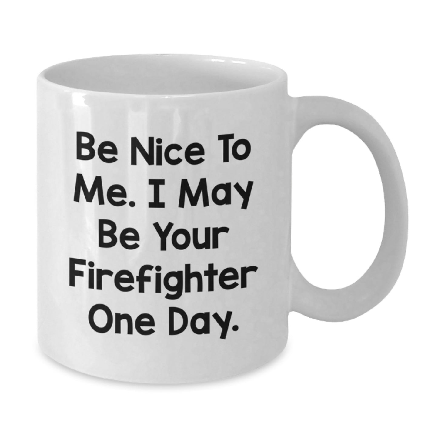 Funny Firefighter Gifts, Be Nice To Me. I May Be Your Firefighter One Day. White Coffee Mug for Graduation Gifts from Men to Firefighter Friends - Additional