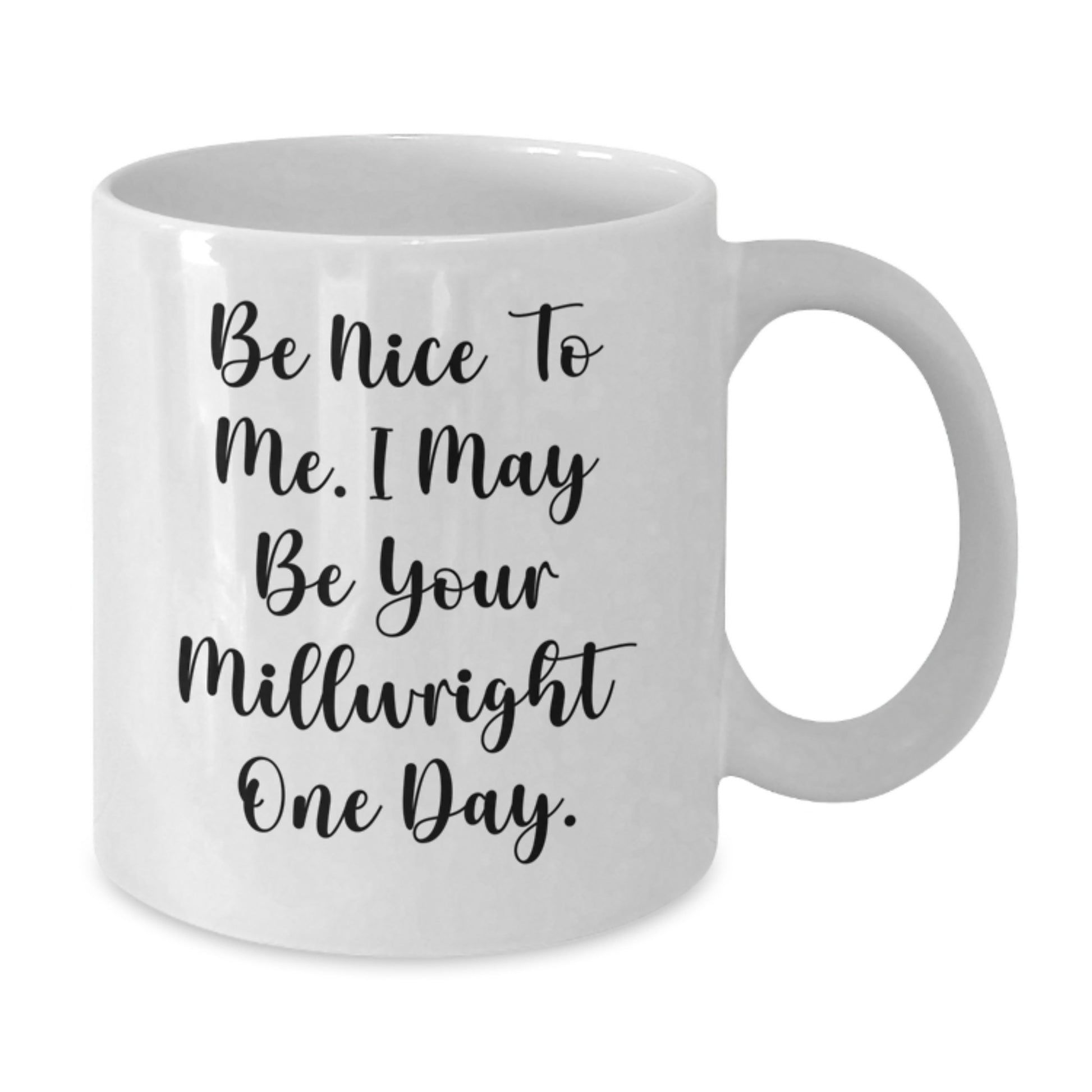 Funny Millwright Gifts from Friends for Men's Christmas Unique Presents - White Coffee Mug for Him - Be Nice To Me I May Be Your Millwright One Day. - Additional