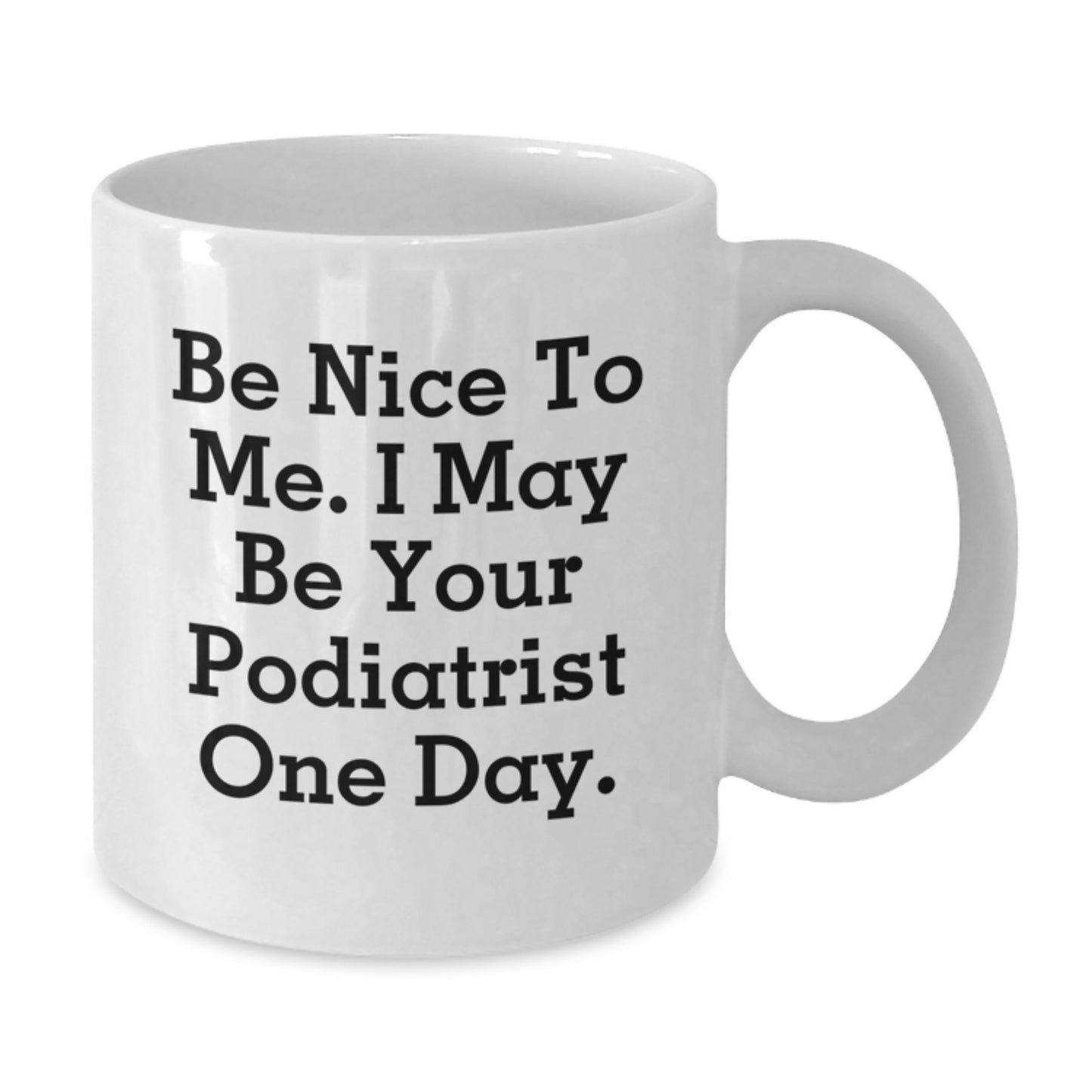 Funny Podiatrist Gifts from Friends and Family - White Coffee Mug - Be Nice To Me I May Be Your Podiatrist One Day - Additional