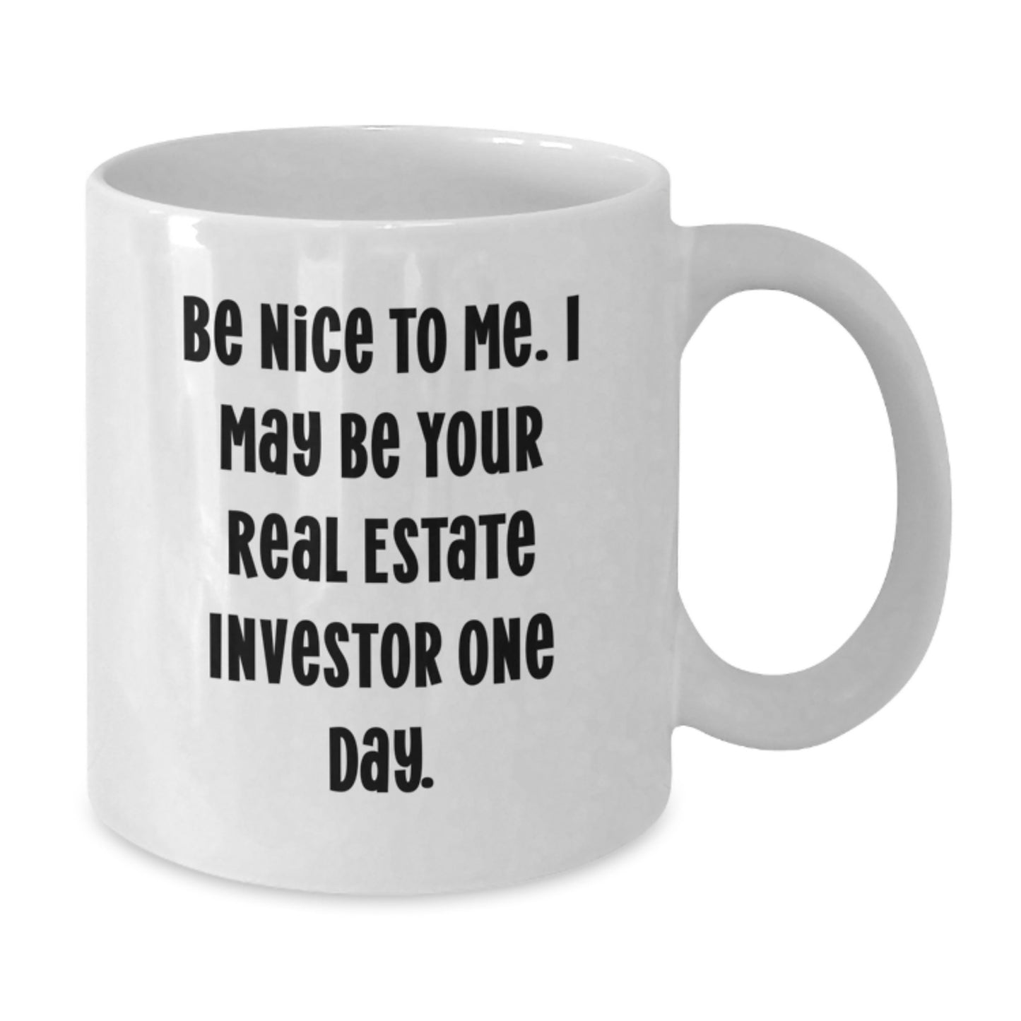 Funny Real Estate Investor Gifts for Men and Women - White Coffee Mug, 'Be Nice To Me. I May Be Your Real Estate Investor One Day.', Unique Christmas Unique Gifts from Friends - Additional