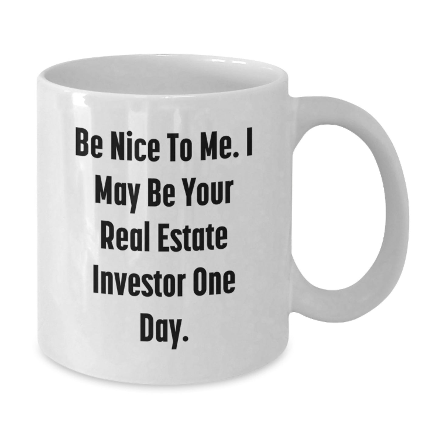Funny Real Estate Investor Gifts for Him - 'Be Nice To Me. I May Be Your Real Estate Investor One Day.' White Coffee Mug, Unique Christmas Memorable Presents for Men - Additional