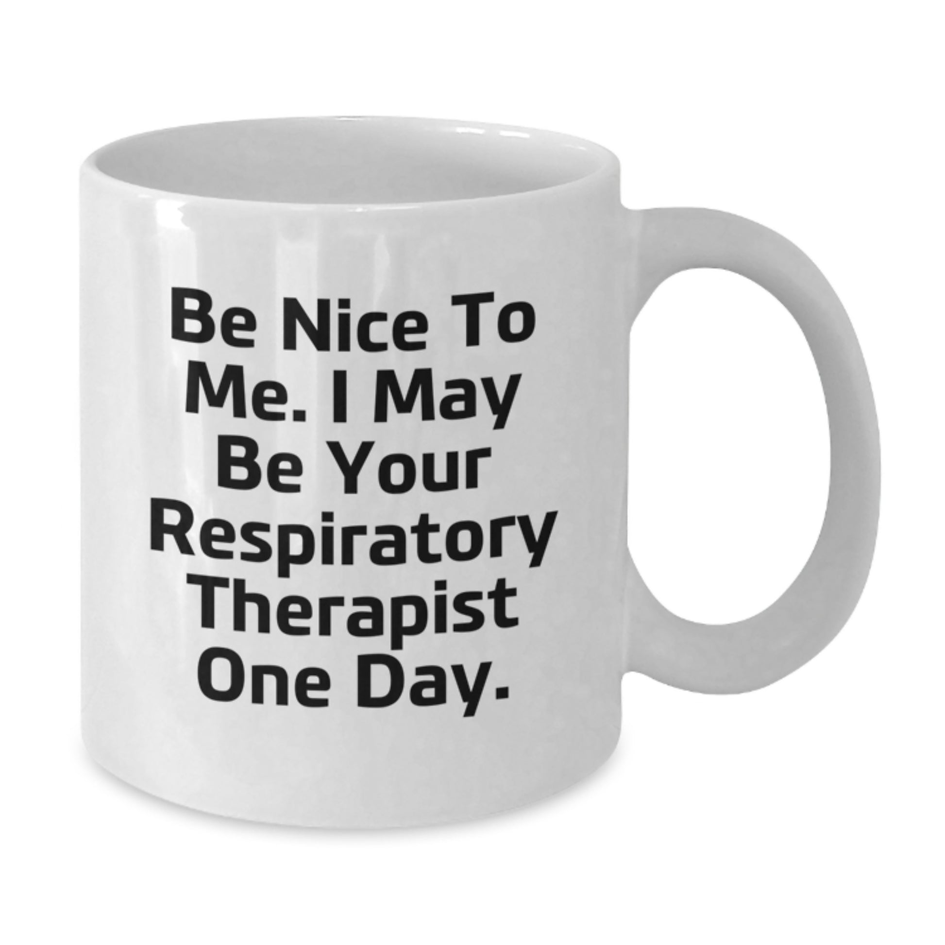 Funny Inspirational Gifts from Friends for Respiratory Therapist White Coffee Mug, Be Nice To Me I May Be Your Respiratory Therapist One Day Christmas Unique - Additional
