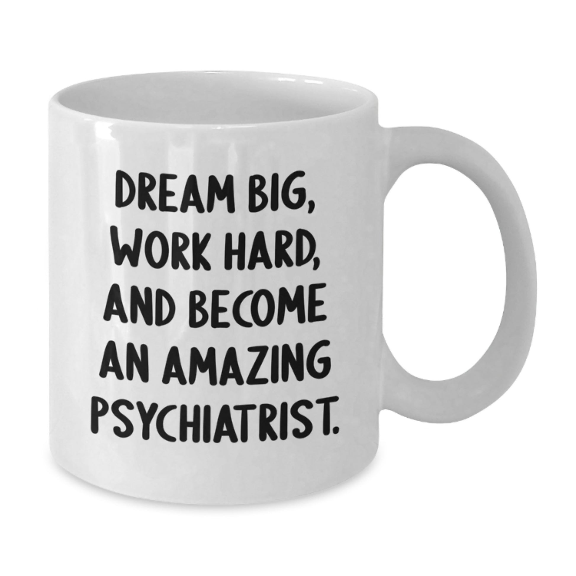 Funny Psychiatrist Gifts from Friends for Graduation - White Coffee Mug, Dream Big, Work Hard, And Become An Amazing Psychiatrist. - Additional