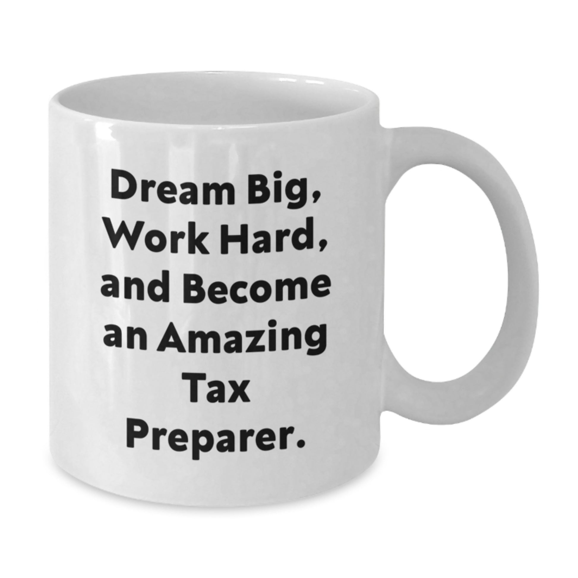 Inspirational Tax Preparer Gifts for Graduation, 'Dream Big, Work Hard, And Become An Amazing Tax Preparer.' Funny White Coffee Mug, Gifts from Friends to Tax Preparer, Gifts for Tax Preparer - Additional