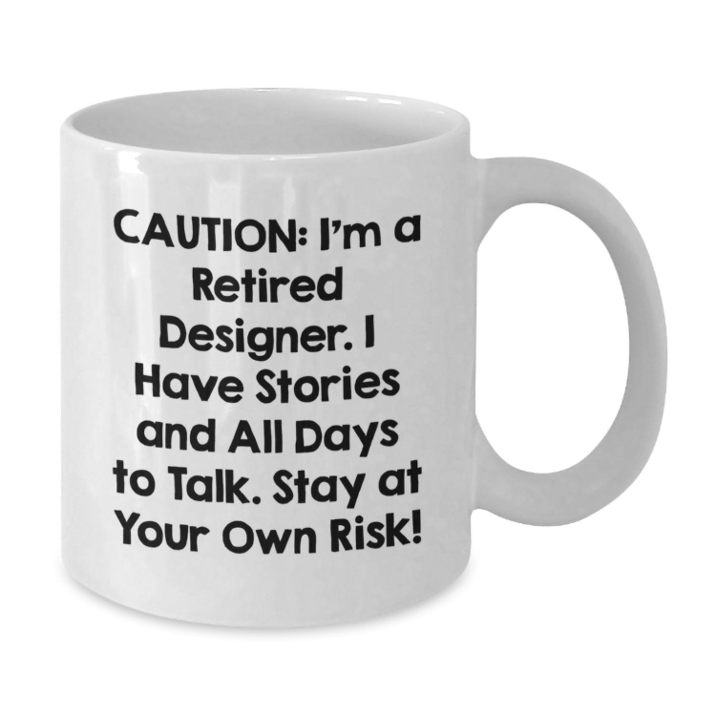 Funny Designer Gifts from Friends to Family - White Coffee Mug for Graduation - 'Caution: I'm A Retired Designer. I Have Stories And All Days To Talk. Stay At Your Own Risk!' - Additional