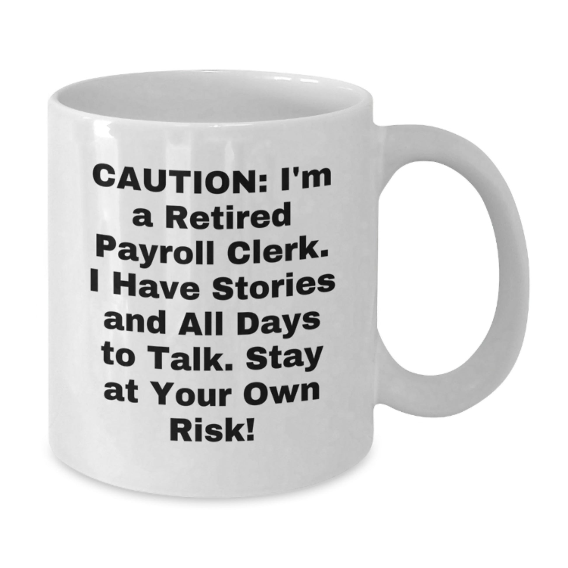 Funny Payroll Clerk Gifts for Christmas - White Coffee Mug from Friends and Family - 'Caution: I'm A Retired Payroll Clerk. I Have Stories And All Days To Talk. Stay At Your Own Risk!' - Additional