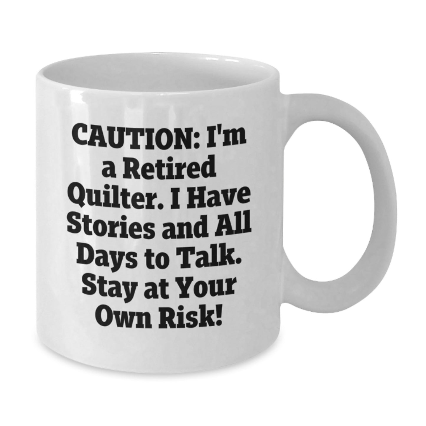 Quilter Gifts, Funny Coffee Mug, Christmas Unique Presents for Quilter Friends and Family - 'Caution: I'm A Retired Quilter I Have Stories And All Days To Talk Stay At Your Own Risk!' - Additional