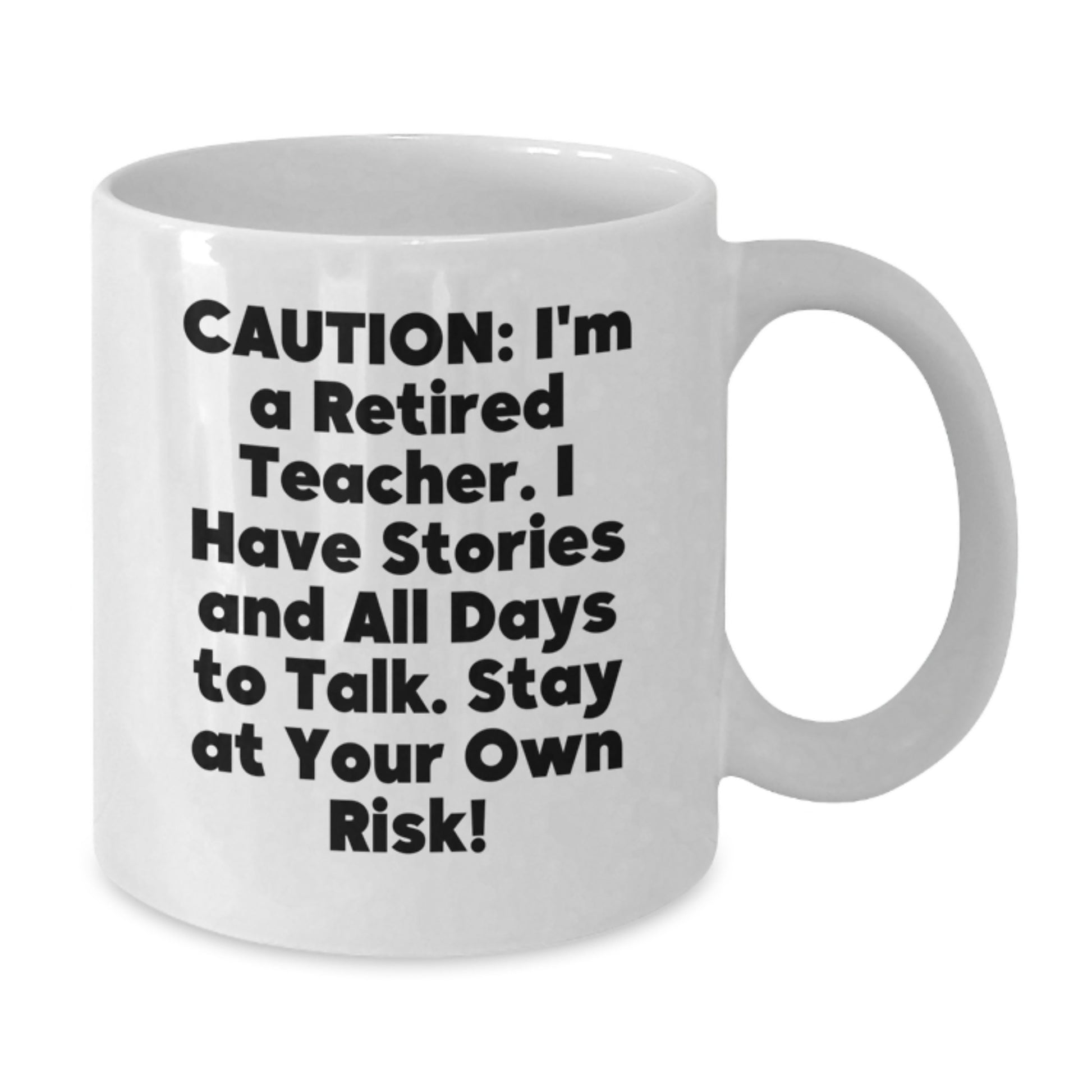 Funny Teacher White Coffee Mug Gifts from Friends and Family - Caution: I'm A Retired Teacher. I Have Stories And All Days To Talk. Stay At Your Own Risk! - Additional