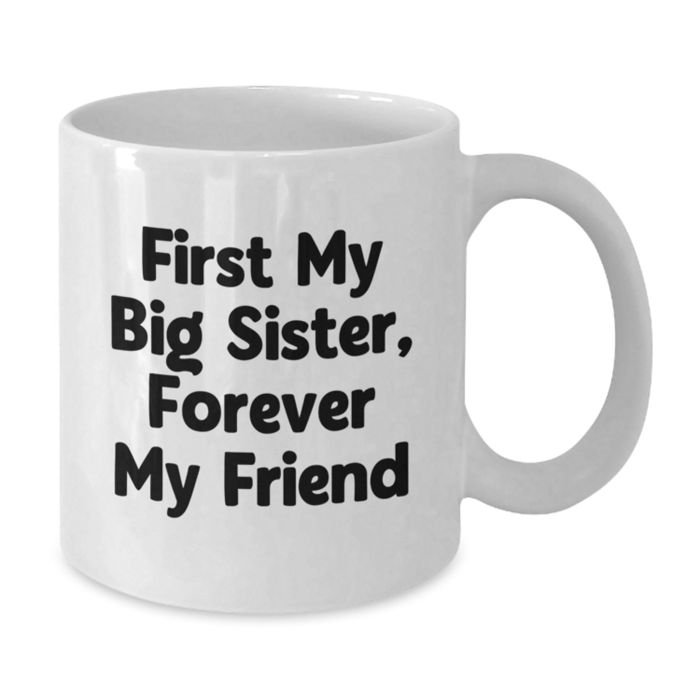 Funny Big Sister Gifts - 'First My Big Sister, Forever My Friend' White Coffee Mug, Graduation Unique Gifts from Family - Additional