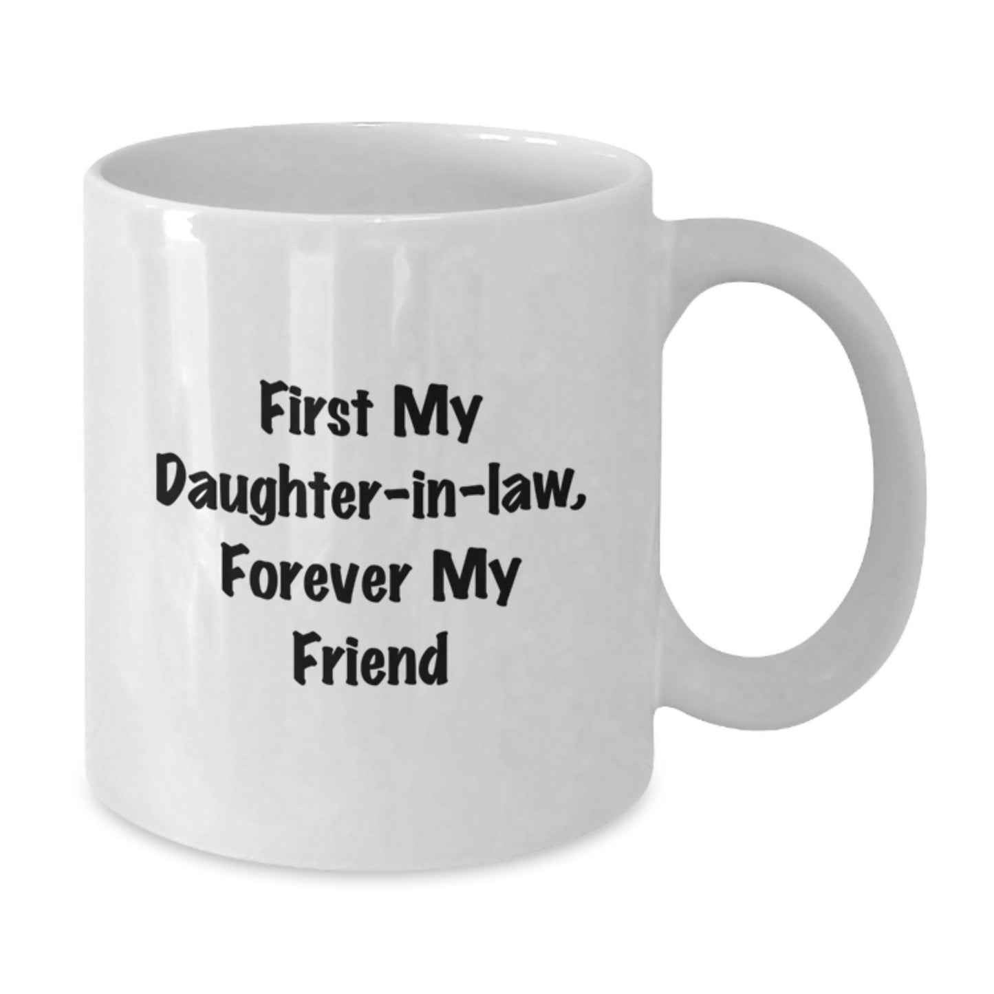 Funny Daughter-in-law Gifts, First My Daughter-in-law, Forever My Friend Quote White Coffee Mug, 11oz or 15oz Capacity, Gifts from Men, Women, or Friends for Daughter-in-law Graduation - Additional
