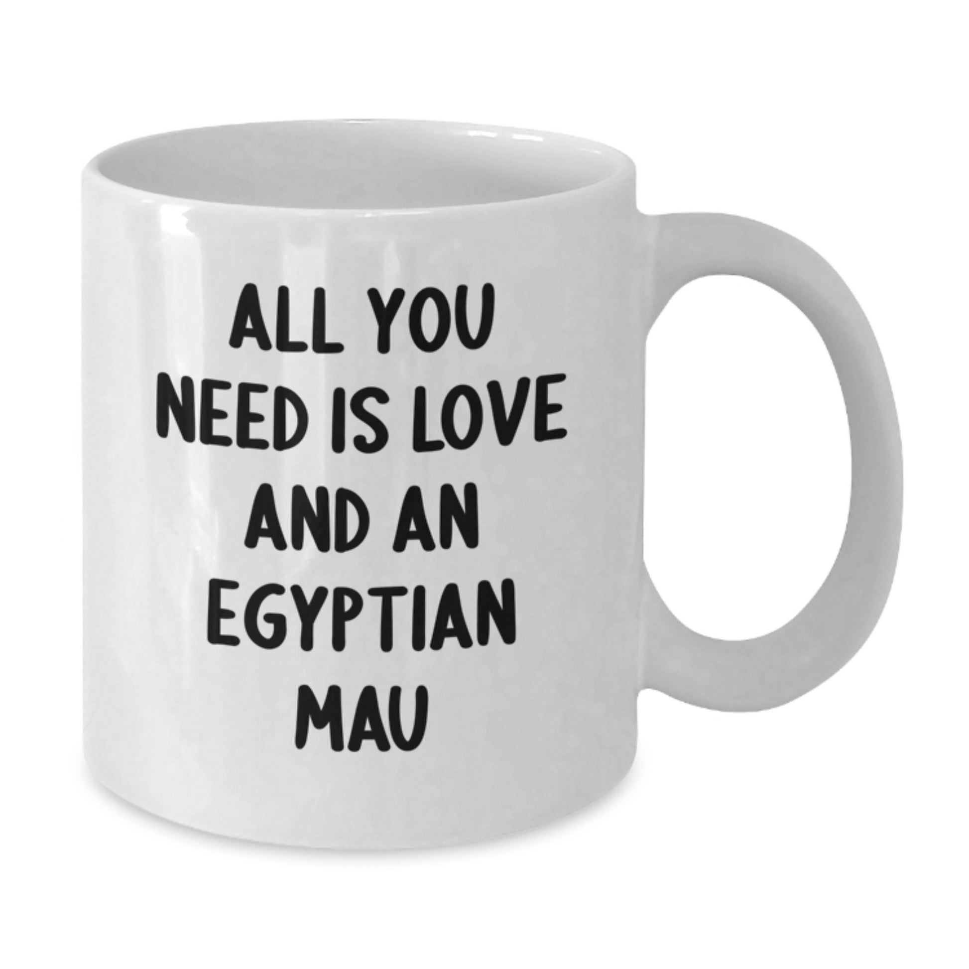 Funny Egyptian Mau Cat Lovers Gifts from Friends to Family, All You Need Is Love And An Egyptian Mau Christmas Unique Gifts, White Coffee Mug 11oz or 15oz - Additional