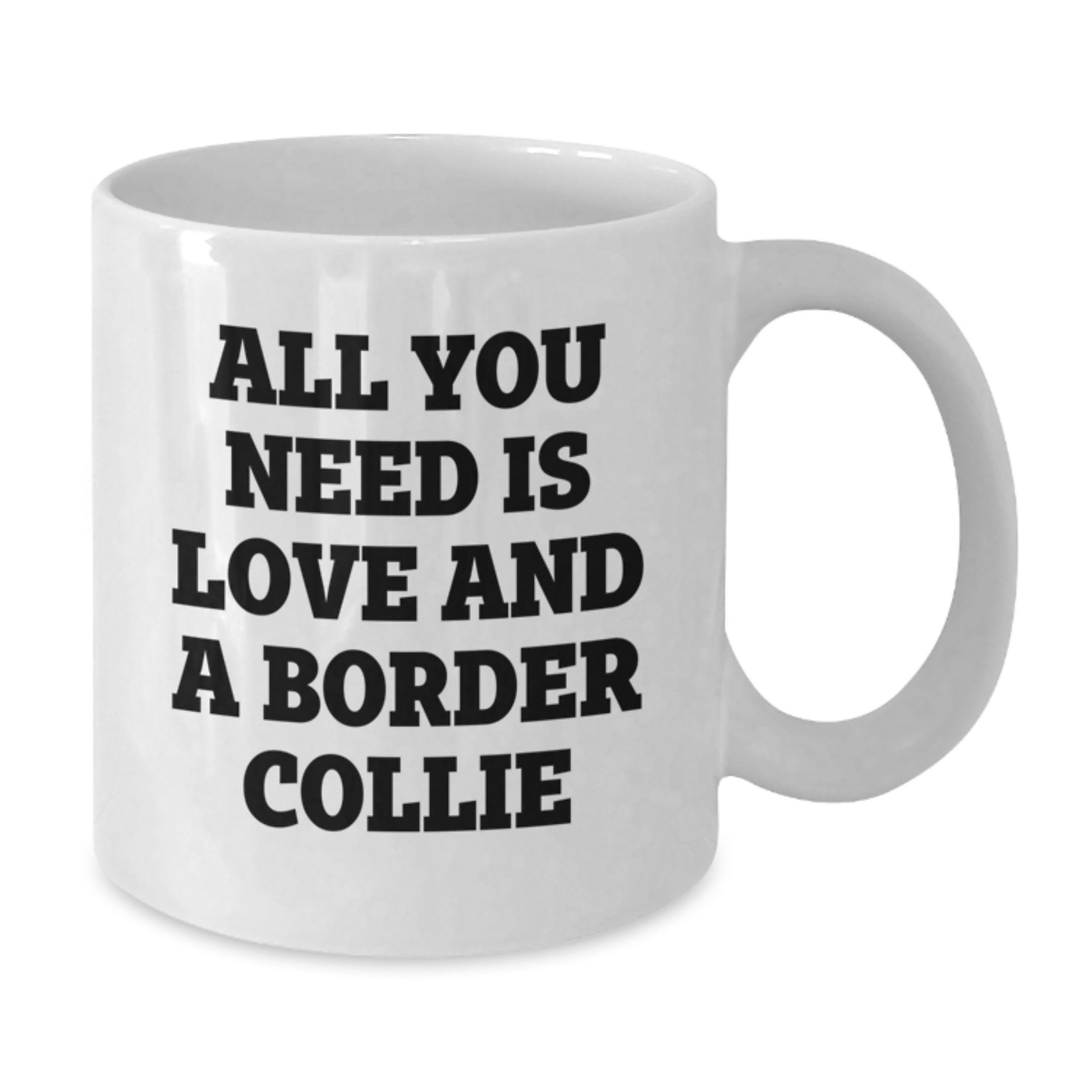 Funny Border Collie Dog Lover Gifts from Friends to Family - All You Need Is Love And A Border Collie White Coffee Mug, Perfect for Graduation - Additional