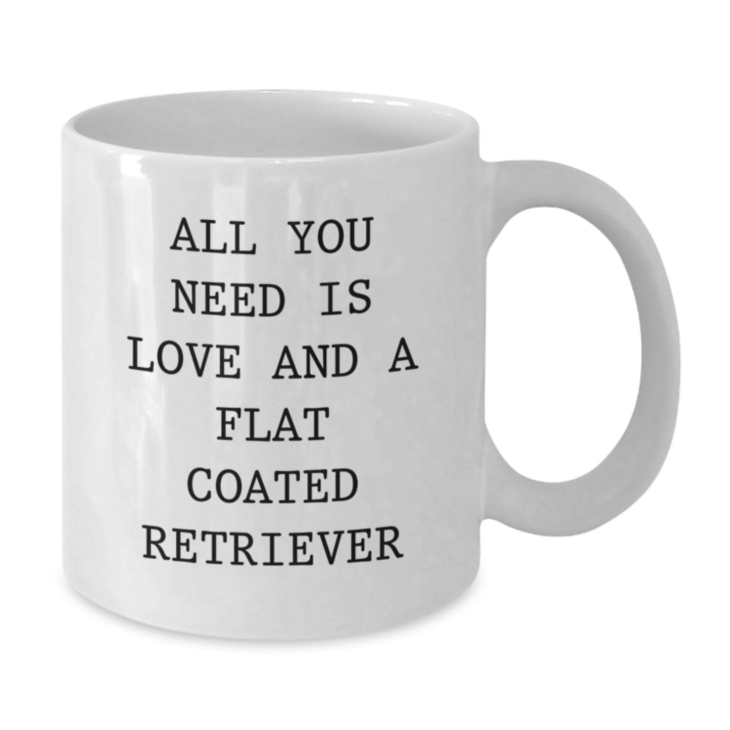 Flat Coated Retriever Dog Lover Gifts from Friends, Family for Christmas Unique Mugs - White Coffee Mug - All You Need Is Love And A Flat Coated Retriever - Additional