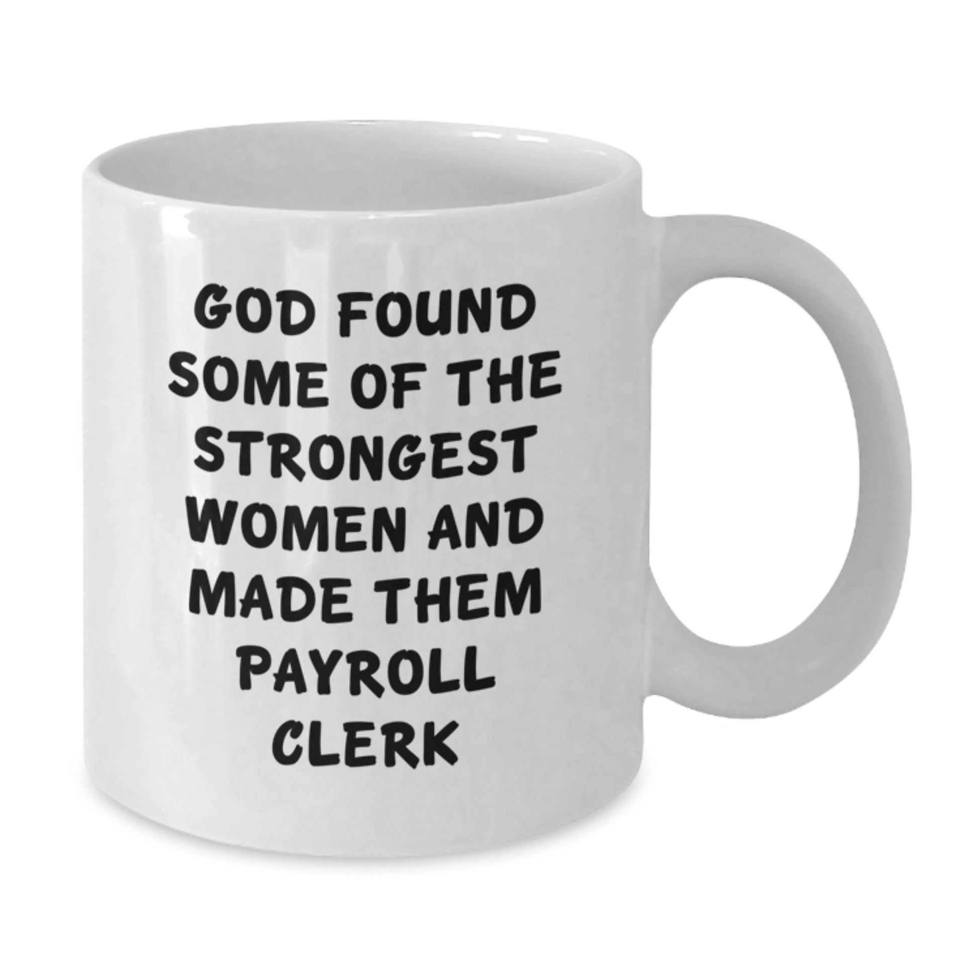 Funny Gift for Payroll Clerk, White Coffee Mug, 'God Found Some Of The Strongest Women And Made Them Payroll Clerk', Unique Christmas Unique Gifts from Friends to Family - Additional